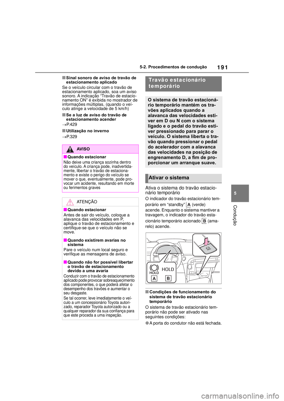 TOYOTA MIRAI 2022 Manual de utilização (in Portuguese) 19155-2. Procedimentos de condução ConduçãoSinal sonoro de aviso de travão de estacionamento aplicadoSe o veículo circular com o travão de estacionamento aplicado, soa um aviso sonoro. A ind TOYOTA MIRAI 2022 Manual de utilização (in Portuguese) 19155-2. Procedimentos de condução ConduçãoSinal sonoro de aviso de travão de estacionamento aplicadoSe o veículo circular com o travão de estacionamento aplicado, soa um aviso sonoro. A ind