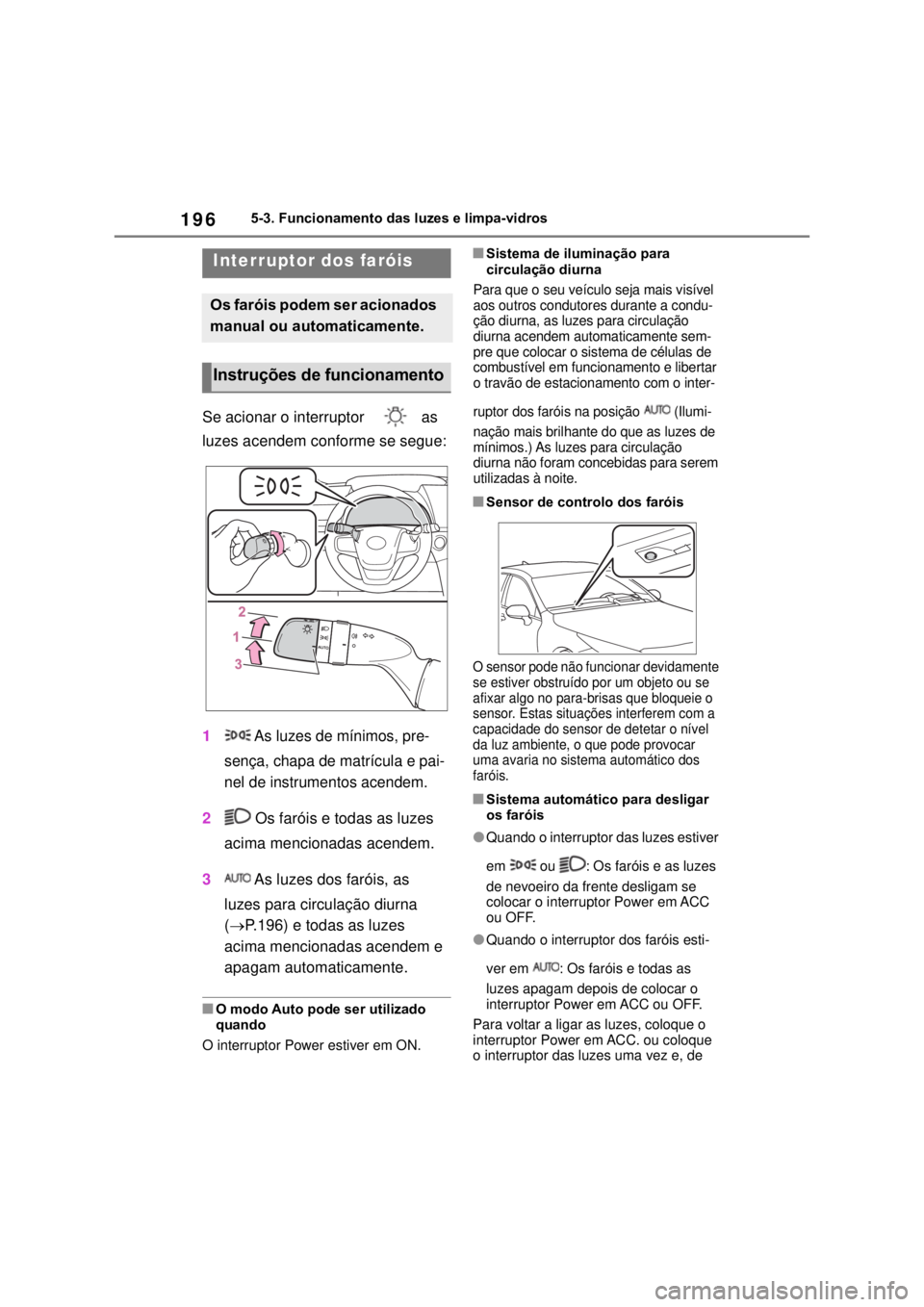 TOYOTA MIRAI 2022 Manual de utilização (in Portuguese) 1965-3. Funcionamento das luzes e limpa-vidros5-3.Funcionamento das luzes e limpa-vidrosSe acionar o interruptor as luzes acendem conforme se segue:1 As luzes de mínimos, pre-sença, chapa de matr TOYOTA MIRAI 2022 Manual de utilização (in Portuguese) 1965-3. Funcionamento das luzes e limpa-vidros5-3.Funcionamento das luzes e limpa-vidrosSe acionar o interruptor as luzes acendem conforme se segue:1 As luzes de mínimos, pre-sença, chapa de matr