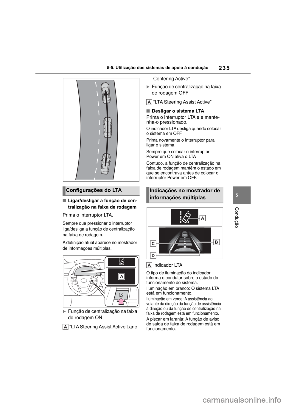 TOYOTA MIRAI 2022 Manual de utilização (in Portuguese) 23555-5. Utilização dos sistemas de apoio à condução ConduçãoLigar/desligar a função de cen-tralização na faixa de rodagemPrima o interruptor LTA.Sempre que pressionar o interruptor liga TOYOTA MIRAI 2022 Manual de utilização (in Portuguese) 23555-5. Utilização dos sistemas de apoio à condução ConduçãoLigar/desligar a função de cen-tralização na faixa de rodagemPrima o interruptor LTA.Sempre que pressionar o interruptor liga