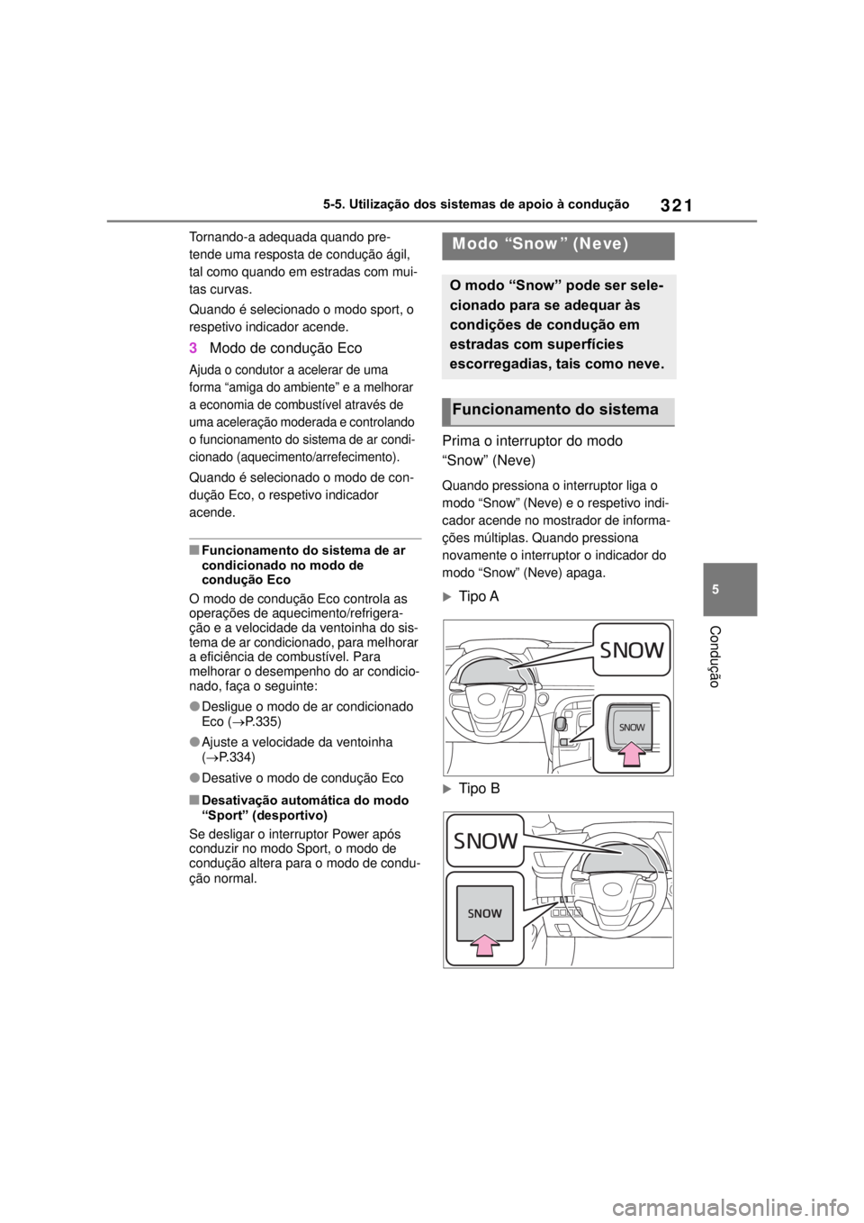 TOYOTA MIRAI 2022 Manual de utilização (in Portuguese) 32155-5. Utilização dos sistemas de apoio à condução ConduçãoTornando-a adequada quando pre-tende uma resposta de condução ágil, tal como quando em estradas com mui-tas curvas.Quando é sele TOYOTA MIRAI 2022 Manual de utilização (in Portuguese) 32155-5. Utilização dos sistemas de apoio à condução ConduçãoTornando-a adequada quando pre-tende uma resposta de condução ágil, tal como quando em estradas com mui-tas curvas.Quando é sele