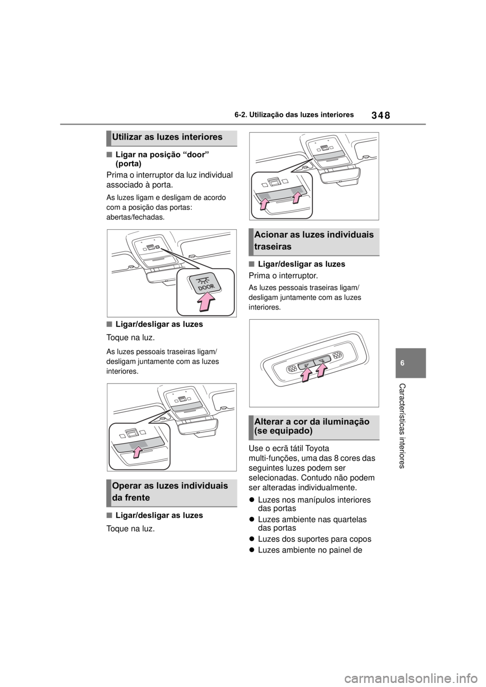 TOYOTA MIRAI 2022 Manual de utilização (in Portuguese) 34866-2. Utilização das luzes interiores Características interioresLigar na posição “door” (porta)Prima o interruptor da luz individual associado à porta.As luzes ligam e desligam de acor TOYOTA MIRAI 2022 Manual de utilização (in Portuguese) 34866-2. Utilização das luzes interiores Características interioresLigar na posição “door” (porta)Prima o interruptor da luz individual associado à porta.As luzes ligam e desligam de acor