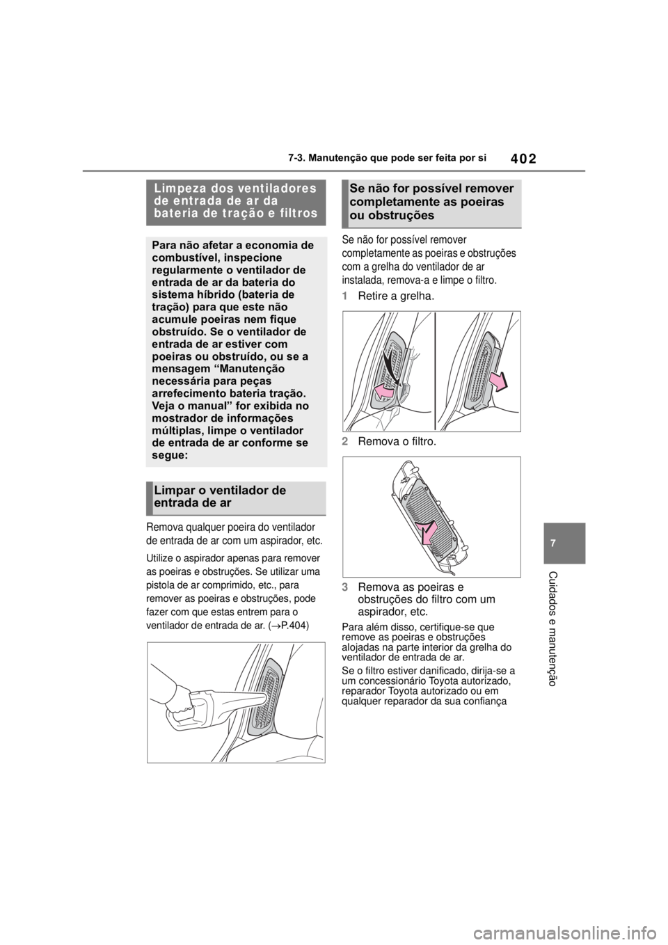 TOYOTA MIRAI 2022 Manual de utilização (in Portuguese) 40277-3. Manutenção que pode ser feita por si Cuidados e manutençãoRemova qualquer poeira do ventilador de entrada de ar com um aspirador, etc.Utilize o aspirador apenas para remover as poeiras e TOYOTA MIRAI 2022 Manual de utilização (in Portuguese) 40277-3. Manutenção que pode ser feita por si Cuidados e manutençãoRemova qualquer poeira do ventilador de entrada de ar com um aspirador, etc.Utilize o aspirador apenas para remover as poeiras e