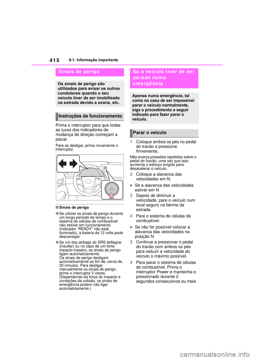 TOYOTA MIRAI 2022 Manual de utilização (in Portuguese) 4158-1. Informação importante8-1.Informação importantePrima o interruptor para que todas as luzes dos indicadores de mudança de direção começam a piscar.Para as desligar, prima novamente o int TOYOTA MIRAI 2022 Manual de utilização (in Portuguese) 4158-1. Informação importante8-1.Informação importantePrima o interruptor para que todas as luzes dos indicadores de mudança de direção começam a piscar.Para as desligar, prima novamente o int
