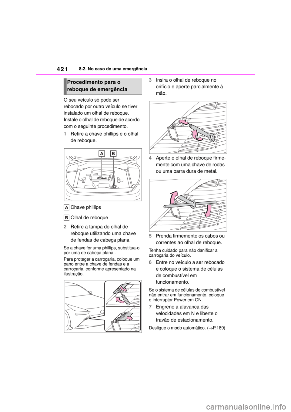 TOYOTA MIRAI 2022  Manual de utilização (in Portuguese) 4218-2. No caso de uma emergênciaO seu veículo só pode ser rebocado por outro veículo se tiver instalado um olhal de reboque. Instale o olhal de reboque de acordo com o seguinte procedimento.1Reti