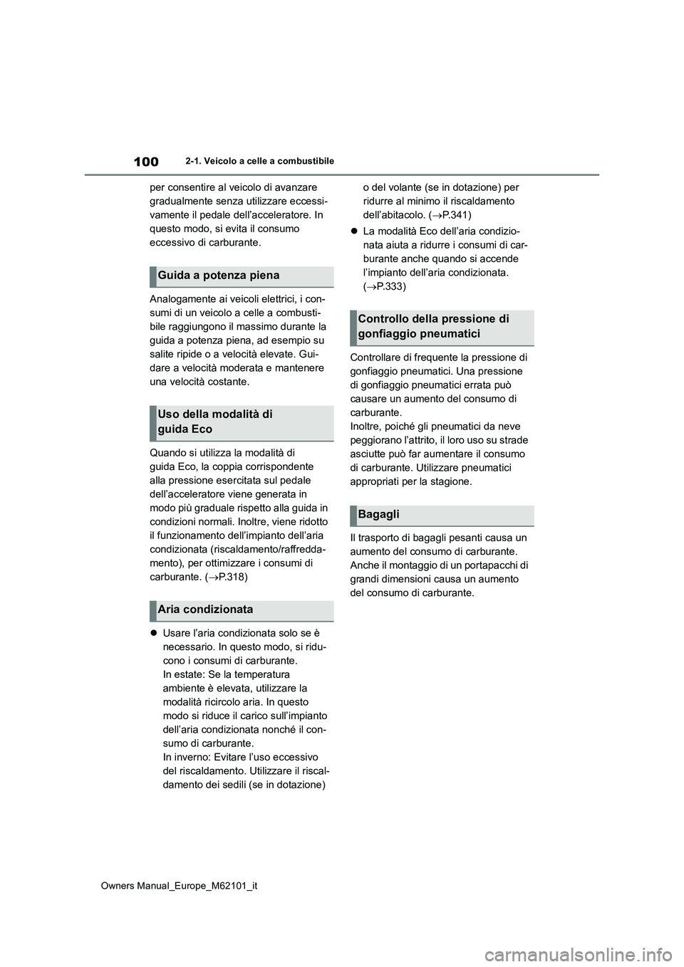 TOYOTA MIRAI 2021 Manuale duso (in Italian) 100
Owners Manual_Europe_M62101_it
2-1. Veicolo a celle a combustibile
per consentire al veicolo di avanzare
gradualmente senza utilizzare eccessi-
vamente il pedale dell’acceleratore. In
questo TOYOTA MIRAI 2021 Manuale duso (in Italian) 100
Owners Manual_Europe_M62101_it
2-1. Veicolo a celle a combustibile
per consentire al veicolo di avanzare
gradualmente senza utilizzare eccessi-
vamente il pedale dell’acceleratore. In
questo
