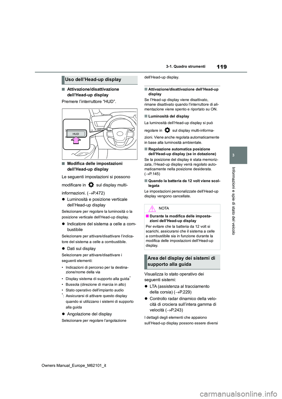TOYOTA MIRAI 2021 Manuale duso (in Italian) 119
3
Owners Manual_Europe_M62101_it
3-1. Quadro strumenti
Informazioni e spie di stato del veicolo
■Attivazione/disattivazione
dell’Head-up display
Premere l’interruttore “HUD”.
■Modif TOYOTA MIRAI 2021 Manuale duso (in Italian) 119
3
Owners Manual_Europe_M62101_it
3-1. Quadro strumenti
Informazioni e spie di stato del veicolo
■Attivazione/disattivazione
dell’Head-up display
Premere l’interruttore “HUD”.
■Modif