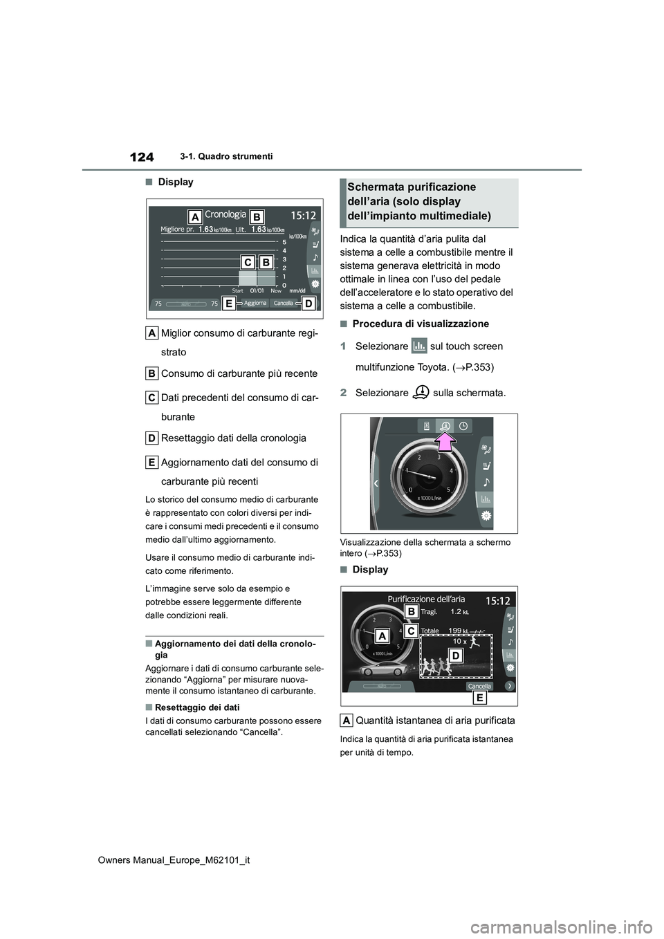 TOYOTA MIRAI 2021 Manuale duso (in Italian) 124
Owners Manual_Europe_M62101_it
3-1. Quadro strumenti
■Display
Miglior consumo di carburante regi-
strato
Consumo di carburante più recente
Dati precedenti del consumo di car-
burante
Rese TOYOTA MIRAI 2021 Manuale duso (in Italian) 124
Owners Manual_Europe_M62101_it
3-1. Quadro strumenti
■Display
Miglior consumo di carburante regi-
strato
Consumo di carburante più recente
Dati precedenti del consumo di car-
burante
Rese
