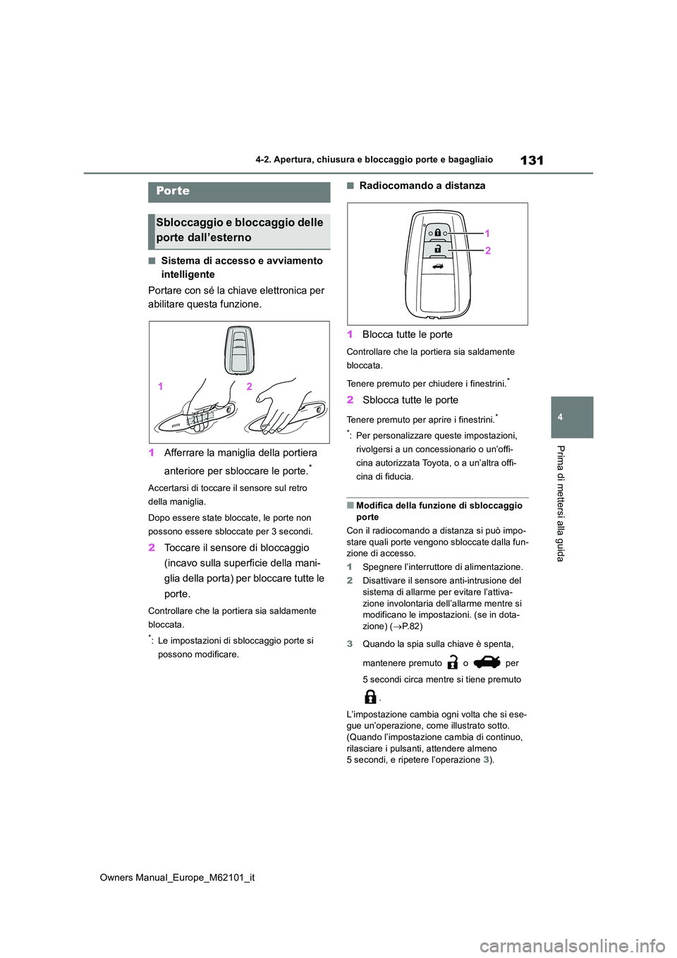 TOYOTA MIRAI 2021  Manuale duso (in Italian) 131
4
Owners Manual_Europe_M62101_it
4-2. Apertura, chiusura e bloccaggio porte e bagagliaio
Prima di mettersi alla guida
4-2.Apertura, c hiusura e b loc cagg io porte  e  ba gaglia io
■Sistema di a