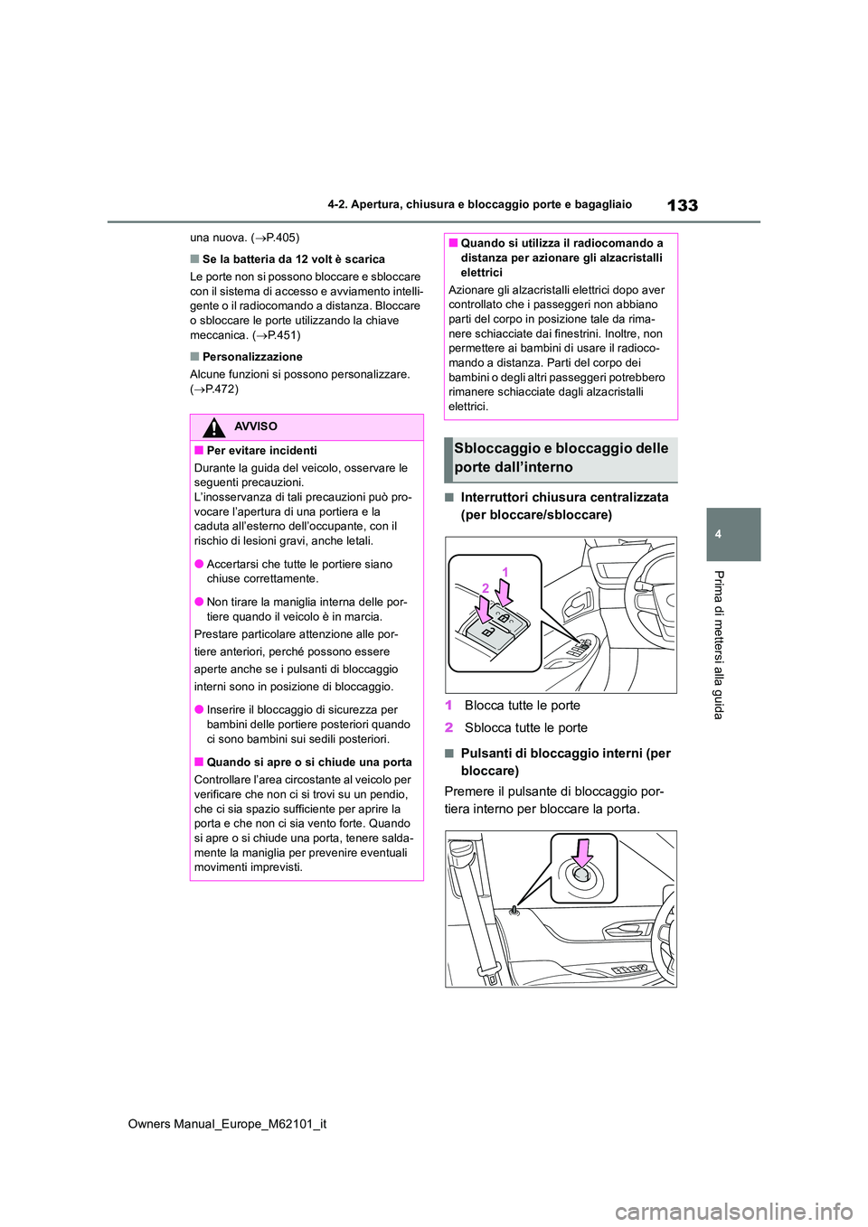 TOYOTA MIRAI 2021 Manuale duso (in Italian) 133
4
Owners Manual_Europe_M62101_it
4-2. Apertura, chiusura e bloccaggio porte e bagagliaio
Prima di mettersi alla guida
una nuova. (P.405)
■Se la batteria da 12 volt è scarica
Le porte non si TOYOTA MIRAI 2021 Manuale duso (in Italian) 133
4
Owners Manual_Europe_M62101_it
4-2. Apertura, chiusura e bloccaggio porte e bagagliaio
Prima di mettersi alla guida
una nuova. (P.405)
■Se la batteria da 12 volt è scarica
Le porte non si