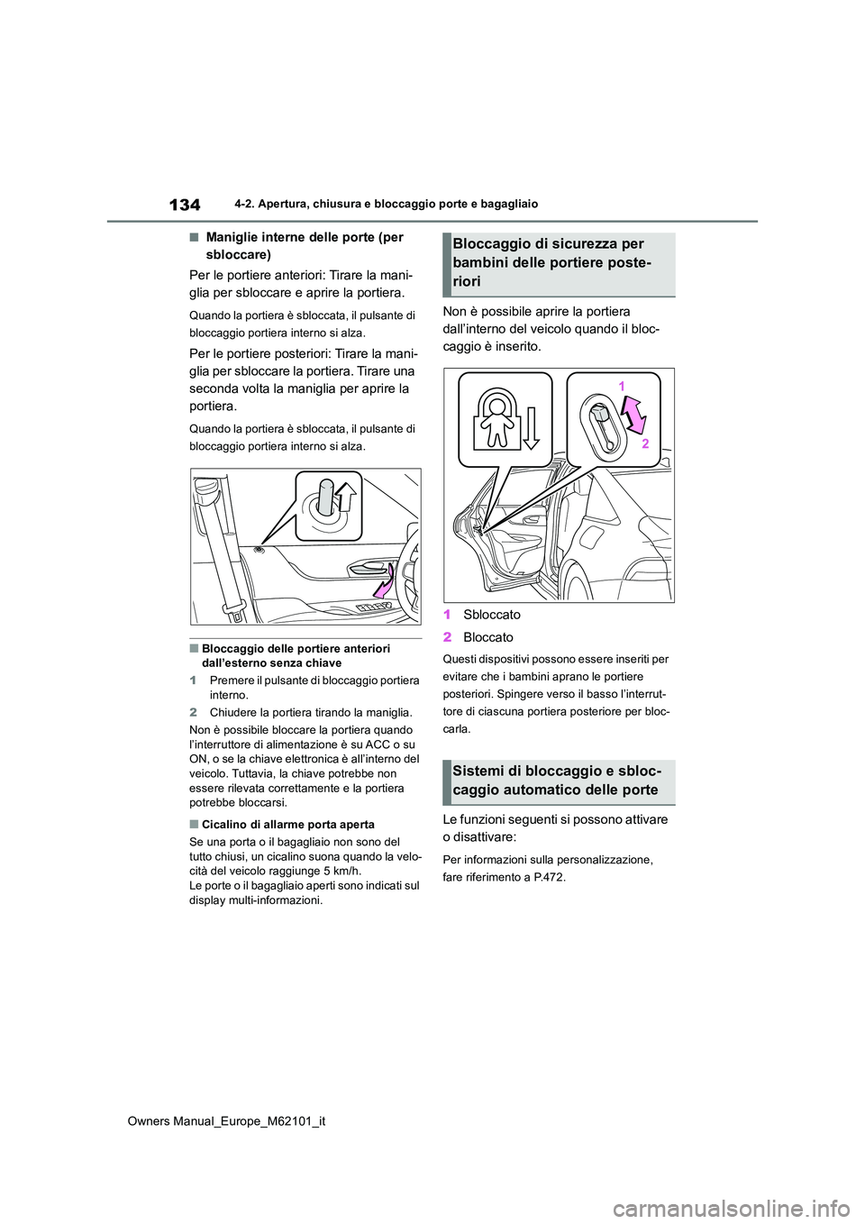 TOYOTA MIRAI 2021 Manuale duso (in Italian) 134
Owners Manual_Europe_M62101_it
4-2. Apertura, chiusura e bloccaggio porte e bagagliaio
■Maniglie interne delle porte (per
sbloccare)
Per le portiere anteriori: Tirare la mani-
glia per sbloc TOYOTA MIRAI 2021 Manuale duso (in Italian) 134
Owners Manual_Europe_M62101_it
4-2. Apertura, chiusura e bloccaggio porte e bagagliaio
■Maniglie interne delle porte (per
sbloccare)
Per le portiere anteriori: Tirare la mani-
glia per sbloc