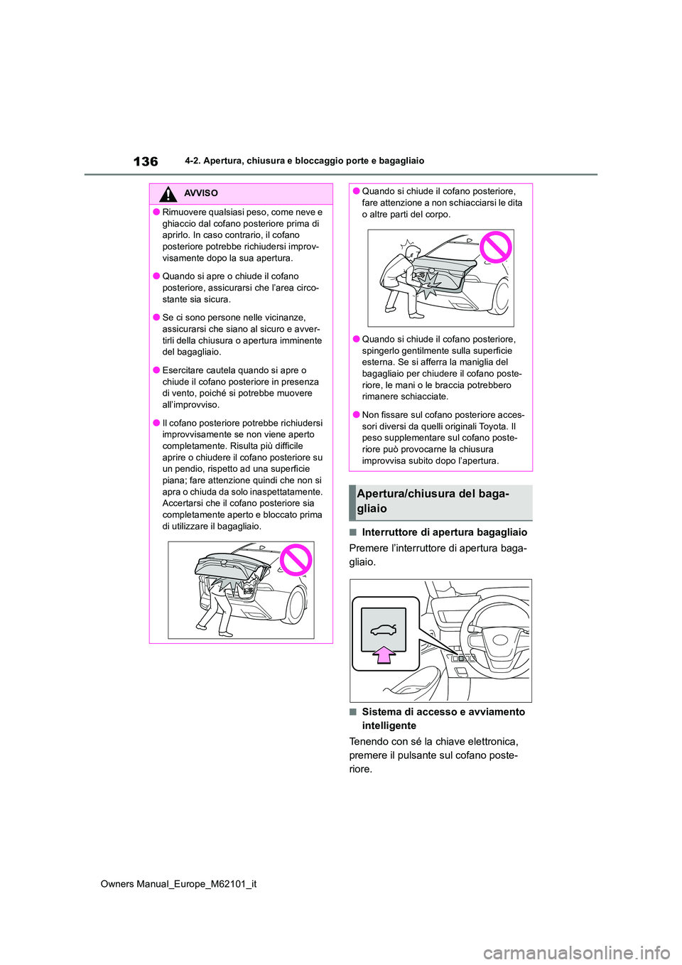 TOYOTA MIRAI 2021 Manuale duso (in Italian) 136
Owners Manual_Europe_M62101_it
4-2. Apertura, chiusura e bloccaggio porte e bagagliaio
■Interruttore di apertura bagagliaio
Premere l’interruttore di apertura baga-
gliaio.
■Sistema di acc TOYOTA MIRAI 2021 Manuale duso (in Italian) 136
Owners Manual_Europe_M62101_it
4-2. Apertura, chiusura e bloccaggio porte e bagagliaio
■Interruttore di apertura bagagliaio
Premere l’interruttore di apertura baga-
gliaio.
■Sistema di acc