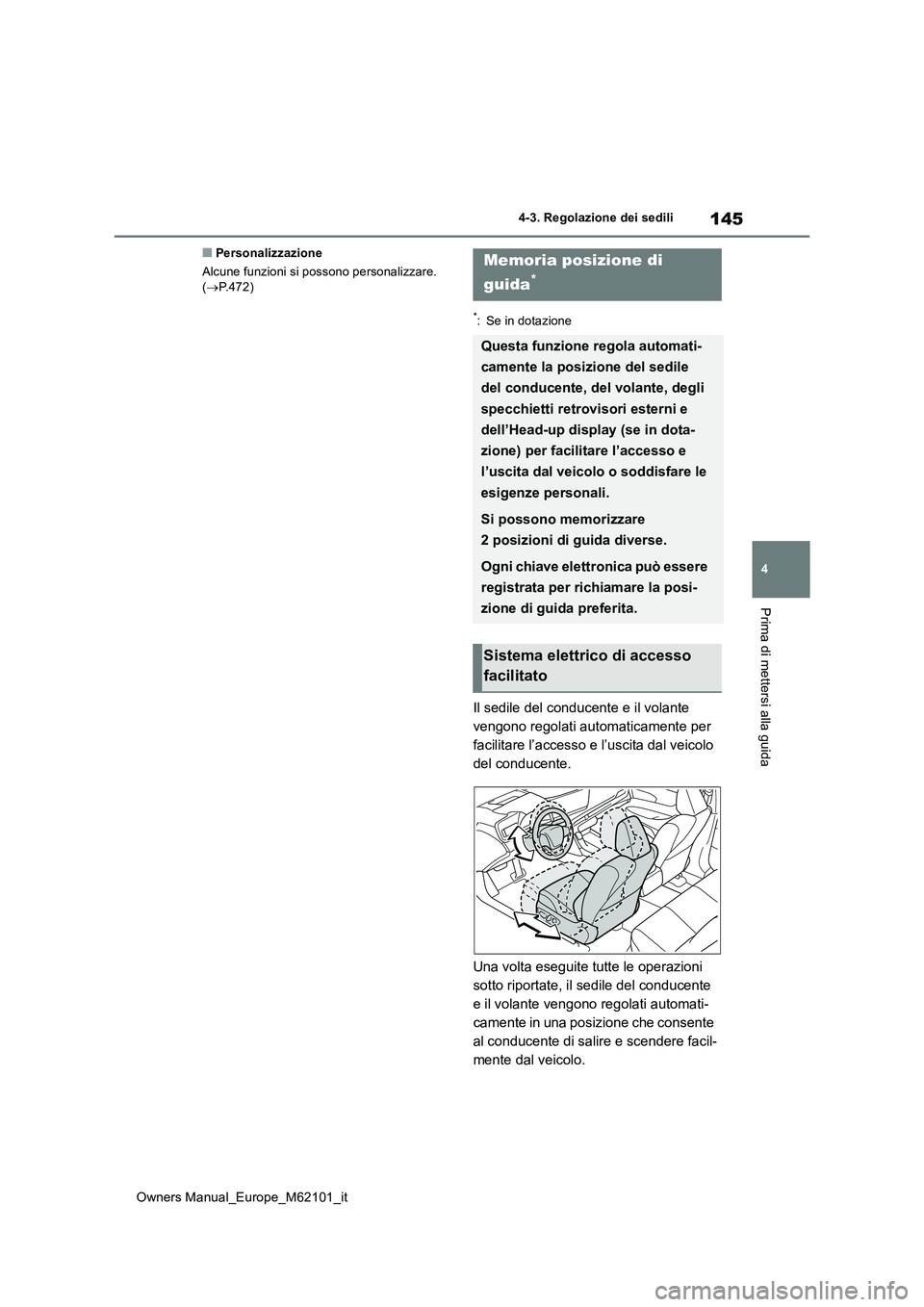 TOYOTA MIRAI 2021 Manuale duso (in Italian) 145
4
Owners Manual_Europe_M62101_it
4-3. Regolazione dei sedili
Prima di mettersi alla guida
■Personalizzazione
Alcune funzioni si possono personalizzare. ( P.472)
*: Se in dotazione
Il sedile TOYOTA MIRAI 2021 Manuale duso (in Italian) 145
4
Owners Manual_Europe_M62101_it
4-3. Regolazione dei sedili
Prima di mettersi alla guida
■Personalizzazione
Alcune funzioni si possono personalizzare. ( P.472)
*: Se in dotazione
Il sedile