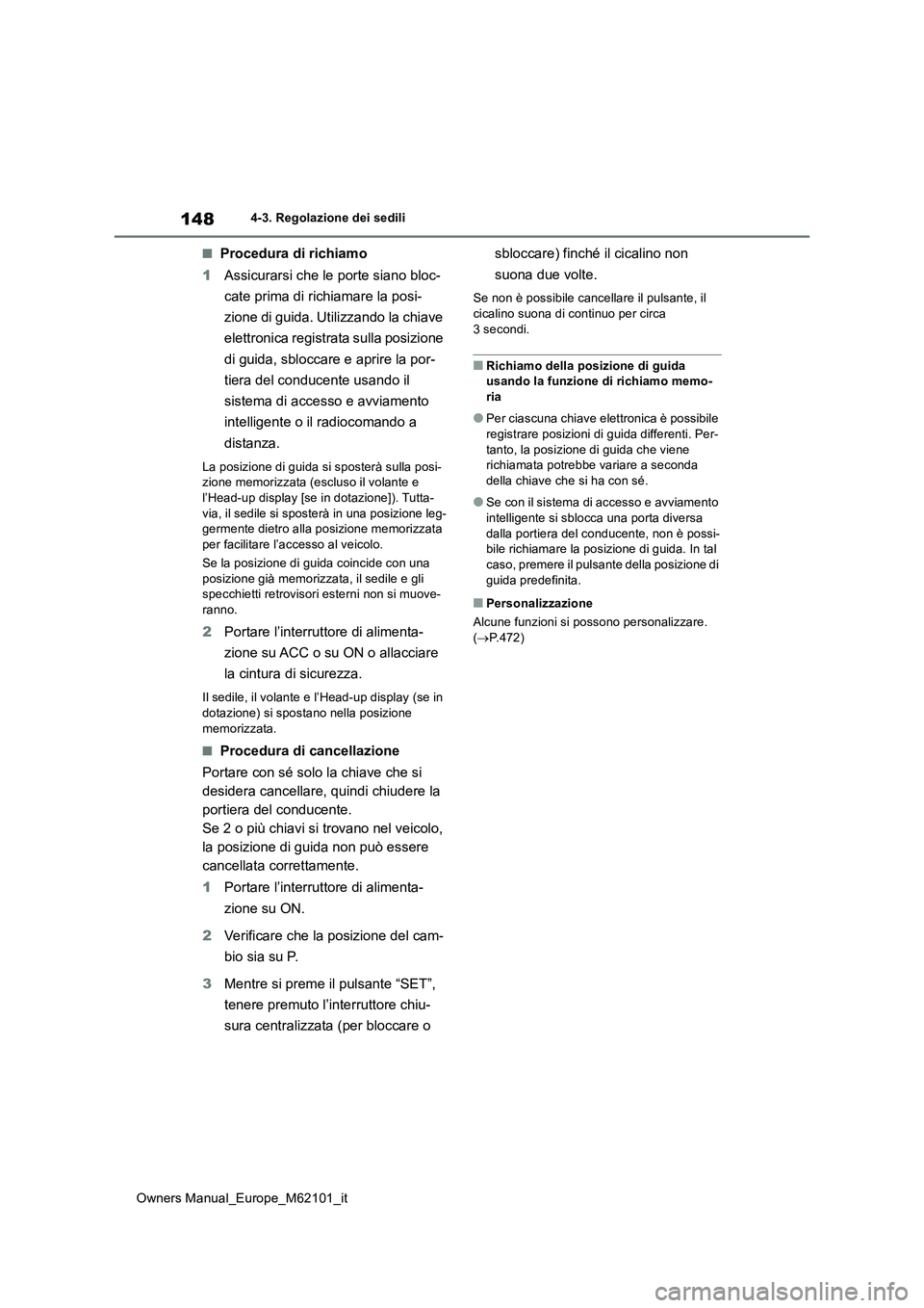 TOYOTA MIRAI 2021 Manuale duso (in Italian) 148
Owners Manual_Europe_M62101_it
4-3. Regolazione dei sedili
■Procedura di richiamo
1 Assicurarsi che le porte siano bloc-
cate prima di richiamare la posi-
zione di guida. Utilizzando la chiav TOYOTA MIRAI 2021 Manuale duso (in Italian) 148
Owners Manual_Europe_M62101_it
4-3. Regolazione dei sedili
■Procedura di richiamo
1 Assicurarsi che le porte siano bloc-
cate prima di richiamare la posi-
zione di guida. Utilizzando la chiav