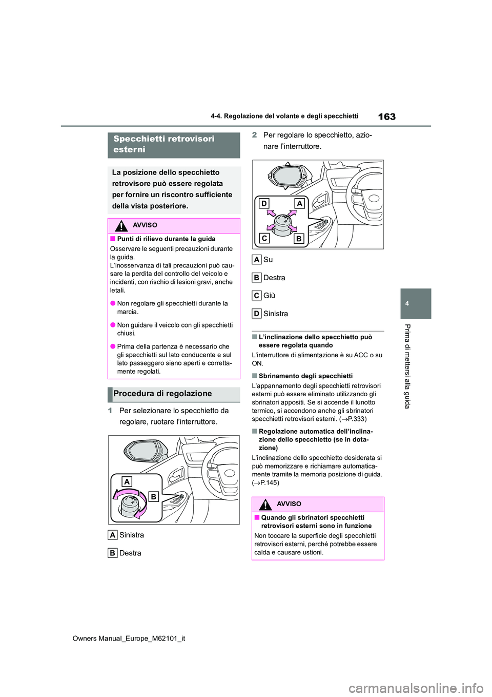 TOYOTA MIRAI 2021 Manuale duso (in Italian) 163
4
Owners Manual_Europe_M62101_it
4-4. Regolazione del volante e degli specchietti
Prima di mettersi alla guida
1Per selezionare lo specchietto da
regolare, ruotare l’interruttore.
Sinistra
D TOYOTA MIRAI 2021 Manuale duso (in Italian) 163
4
Owners Manual_Europe_M62101_it
4-4. Regolazione del volante e degli specchietti
Prima di mettersi alla guida
1Per selezionare lo specchietto da
regolare, ruotare l’interruttore.
Sinistra
D