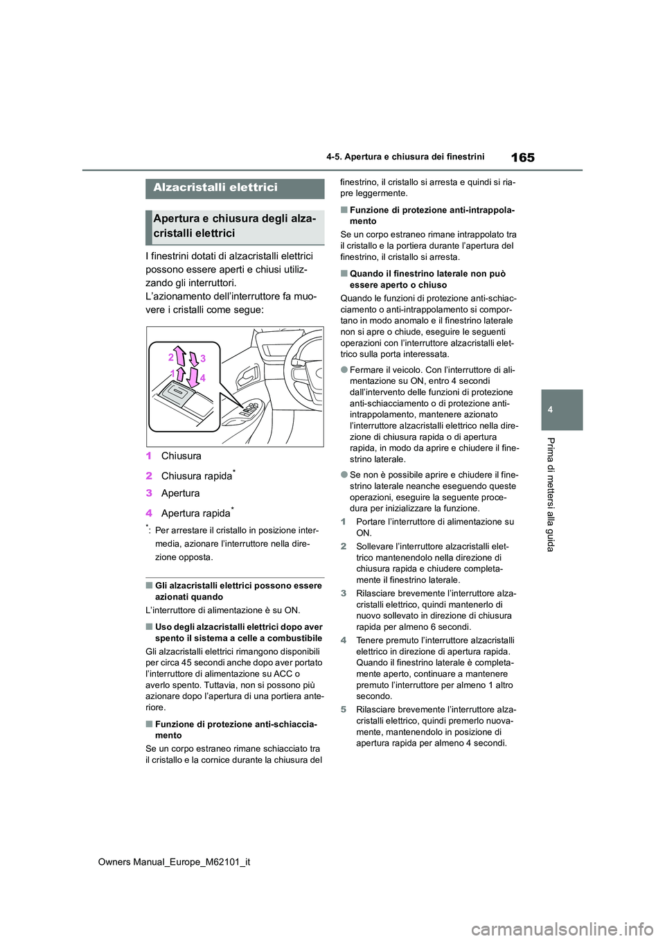 TOYOTA MIRAI 2021 Manuale duso (in Italian) 165
4
Owners Manual_Europe_M62101_it
4-5. Apertura e chiusura dei finestrini
Prima di mettersi alla guida
4-5.Apertura e chiusura dei finestrini
I finestrini dotati di alzacristalli elettrici
posson TOYOTA MIRAI 2021 Manuale duso (in Italian) 165
4
Owners Manual_Europe_M62101_it
4-5. Apertura e chiusura dei finestrini
Prima di mettersi alla guida
4-5.Apertura e chiusura dei finestrini
I finestrini dotati di alzacristalli elettrici
posson