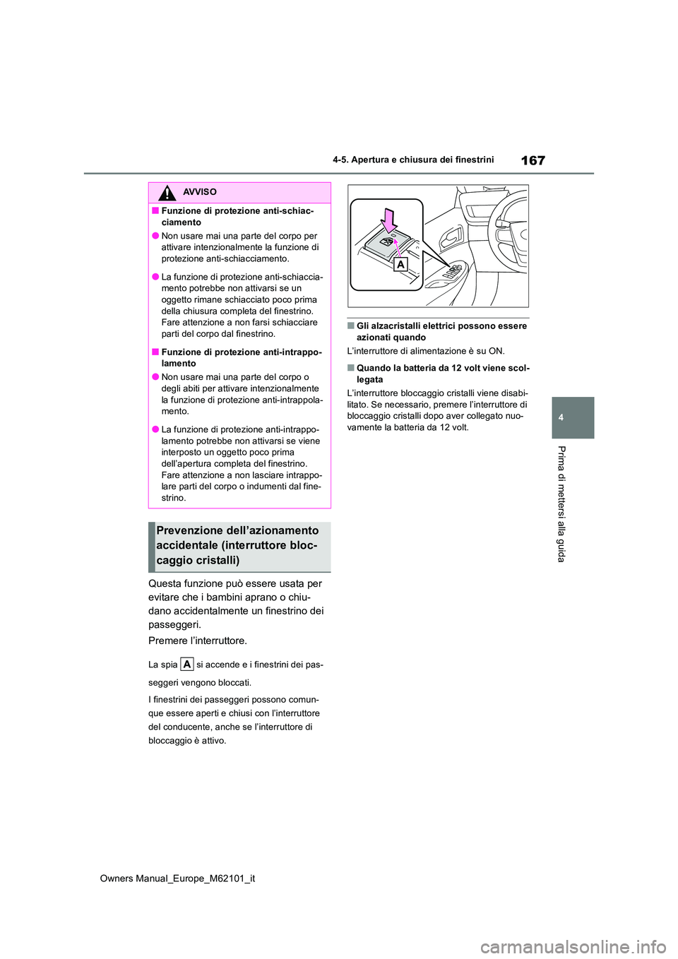 TOYOTA MIRAI 2021 Manuale duso (in Italian) 167
4
Owners Manual_Europe_M62101_it
4-5. Apertura e chiusura dei finestrini
Prima di mettersi alla guida
Questa funzione può essere usata per
evitare che i bambini aprano o chiu-
dano accidentalme TOYOTA MIRAI 2021 Manuale duso (in Italian) 167
4
Owners Manual_Europe_M62101_it
4-5. Apertura e chiusura dei finestrini
Prima di mettersi alla guida
Questa funzione può essere usata per
evitare che i bambini aprano o chiu-
dano accidentalme