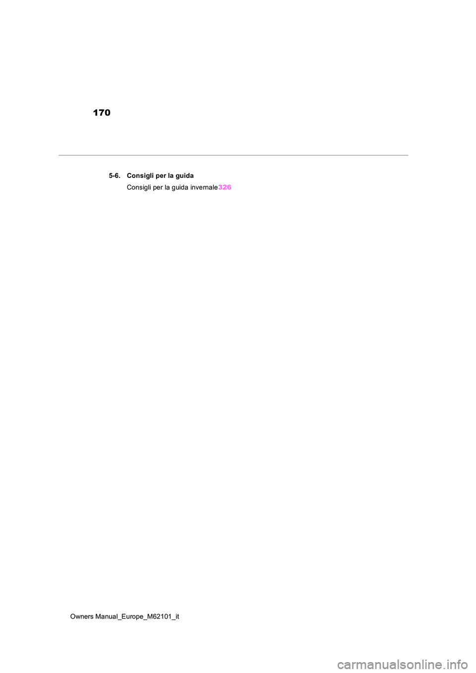 TOYOTA MIRAI 2021 Manuale duso (in Italian) 170
Owners Manual_Europe_M62101_it
5-6. Consigli per la guida
Consigli per la guida invernale 326 TOYOTA MIRAI 2021 Manuale duso (in Italian) 170
Owners Manual_Europe_M62101_it
5-6. Consigli per la guida
Consigli per la guida invernale 326