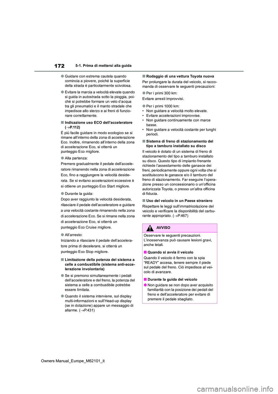 TOYOTA MIRAI 2021 Manuale duso (in Italian) 172
Owners Manual_Europe_M62101_it
5-1. Prima di mettersi alla guida
●Guidare con estrema cautela quando comincia a piovere, poiché la superficie della strada è particolarmente scivolosa.
●Evit TOYOTA MIRAI 2021 Manuale duso (in Italian) 172
Owners Manual_Europe_M62101_it
5-1. Prima di mettersi alla guida
●Guidare con estrema cautela quando comincia a piovere, poiché la superficie della strada è particolarmente scivolosa.
●Evit