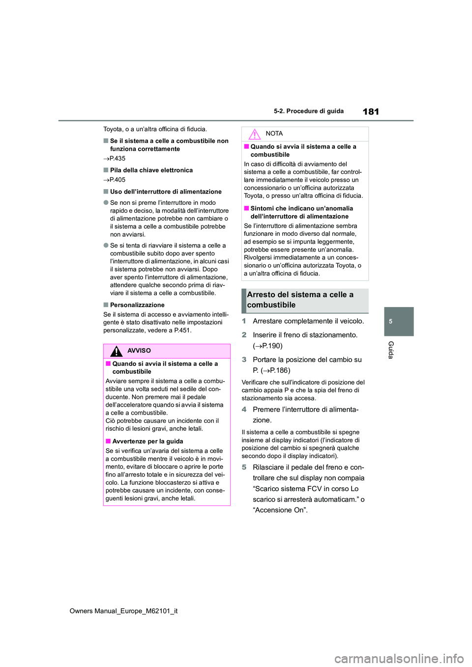 TOYOTA MIRAI 2021 Manuale duso (in Italian) 181
5
Owners Manual_Europe_M62101_it
5-2. Procedure di guida
Guida
Toyota, o a un’altra officina di fiducia.
■Se il sistema a celle a combustibile non funziona correttamente
P.435
■Pila de TOYOTA MIRAI 2021 Manuale duso (in Italian) 181
5
Owners Manual_Europe_M62101_it
5-2. Procedure di guida
Guida
Toyota, o a un’altra officina di fiducia.
■Se il sistema a celle a combustibile non funziona correttamente
P.435
■Pila de