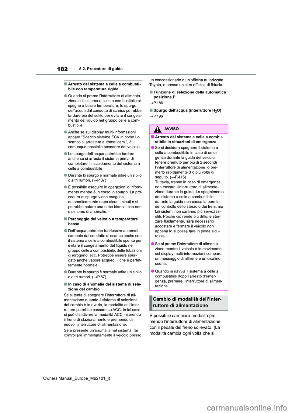TOYOTA MIRAI 2021 Manuale duso (in Italian) 182
Owners Manual_Europe_M62101_it
5-2. Procedure di guida
■Arresto del sistema a celle a combusti- bile con temperature rigide
●Quando si preme l’interruttore di alimenta-zione e il sistema a c TOYOTA MIRAI 2021 Manuale duso (in Italian) 182
Owners Manual_Europe_M62101_it
5-2. Procedure di guida
■Arresto del sistema a celle a combusti- bile con temperature rigide
●Quando si preme l’interruttore di alimenta-zione e il sistema a c