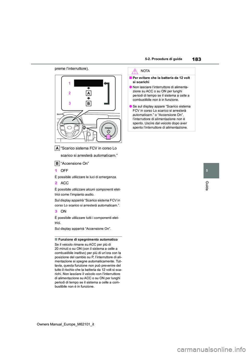 TOYOTA MIRAI 2021 Manuale duso (in Italian) 183
5
Owners Manual_Europe_M62101_it
5-2. Procedure di guida
Guida
preme l’interruttore).
“Scarico sistema FCV in corso Lo
scarico si arresterà automaticam.”
“Accensione On”
1 OFF
È p TOYOTA MIRAI 2021 Manuale duso (in Italian) 183
5
Owners Manual_Europe_M62101_it
5-2. Procedure di guida
Guida
preme l’interruttore).
“Scarico sistema FCV in corso Lo
scarico si arresterà automaticam.”
“Accensione On”
1 OFF
È p