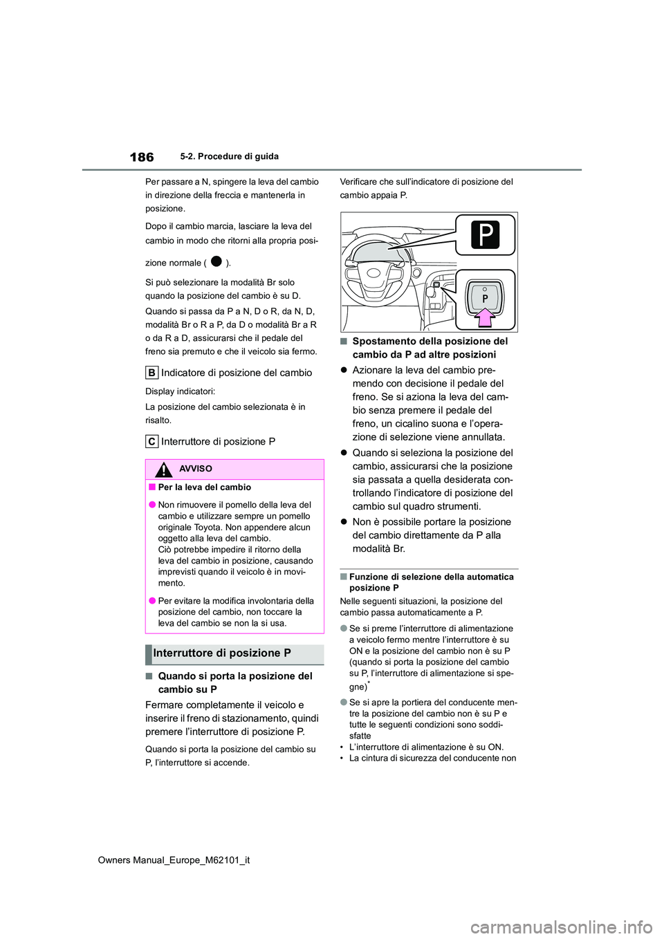 TOYOTA MIRAI 2021 Manuale duso (in Italian) 186
Owners Manual_Europe_M62101_it
5-2. Procedure di guida
Per passare a N, spingere la leva del cambio
in direzione della freccia e mantenerla in
posizione.
Dopo il cambio marcia, lasciare la le TOYOTA MIRAI 2021 Manuale duso (in Italian) 186
Owners Manual_Europe_M62101_it
5-2. Procedure di guida
Per passare a N, spingere la leva del cambio
in direzione della freccia e mantenerla in
posizione.
Dopo il cambio marcia, lasciare la le