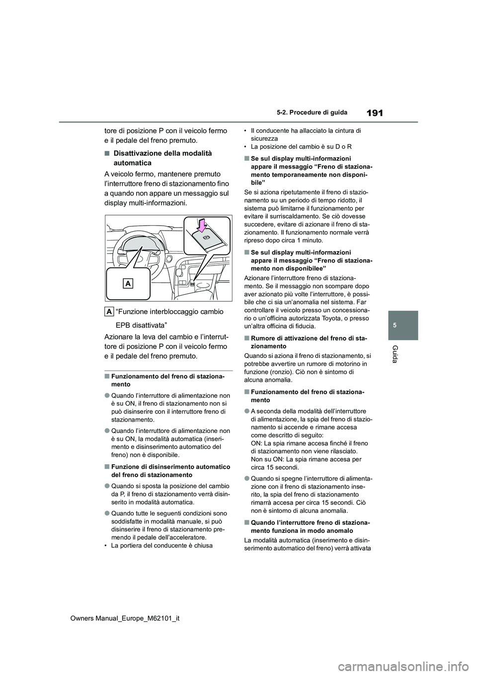 TOYOTA MIRAI 2021 Manuale duso (in Italian) 191
5
Owners Manual_Europe_M62101_it
5-2. Procedure di guida
Guida
tore di posizione P con il veicolo fermo
e il pedale del freno premuto.
■Disattivazione della modalità
automatica
A veicolo fe TOYOTA MIRAI 2021 Manuale duso (in Italian) 191
5
Owners Manual_Europe_M62101_it
5-2. Procedure di guida
Guida
tore di posizione P con il veicolo fermo
e il pedale del freno premuto.
■Disattivazione della modalità
automatica
A veicolo fe