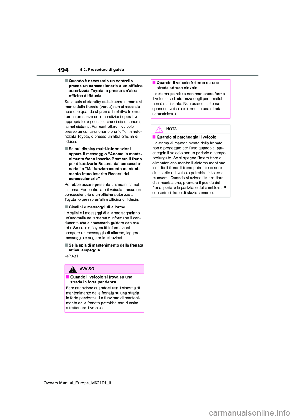 TOYOTA MIRAI 2021 Manuale duso (in Italian) 194
Owners Manual_Europe_M62101_it
5-2. Procedure di guida
■Quando è necessario un controllo presso un concessionario o un’officina autorizzata Toyota, o presso un’altra
officina di fiducia TOYOTA MIRAI 2021 Manuale duso (in Italian) 194
Owners Manual_Europe_M62101_it
5-2. Procedure di guida
■Quando è necessario un controllo presso un concessionario o un’officina autorizzata Toyota, o presso un’altra
officina di fiducia