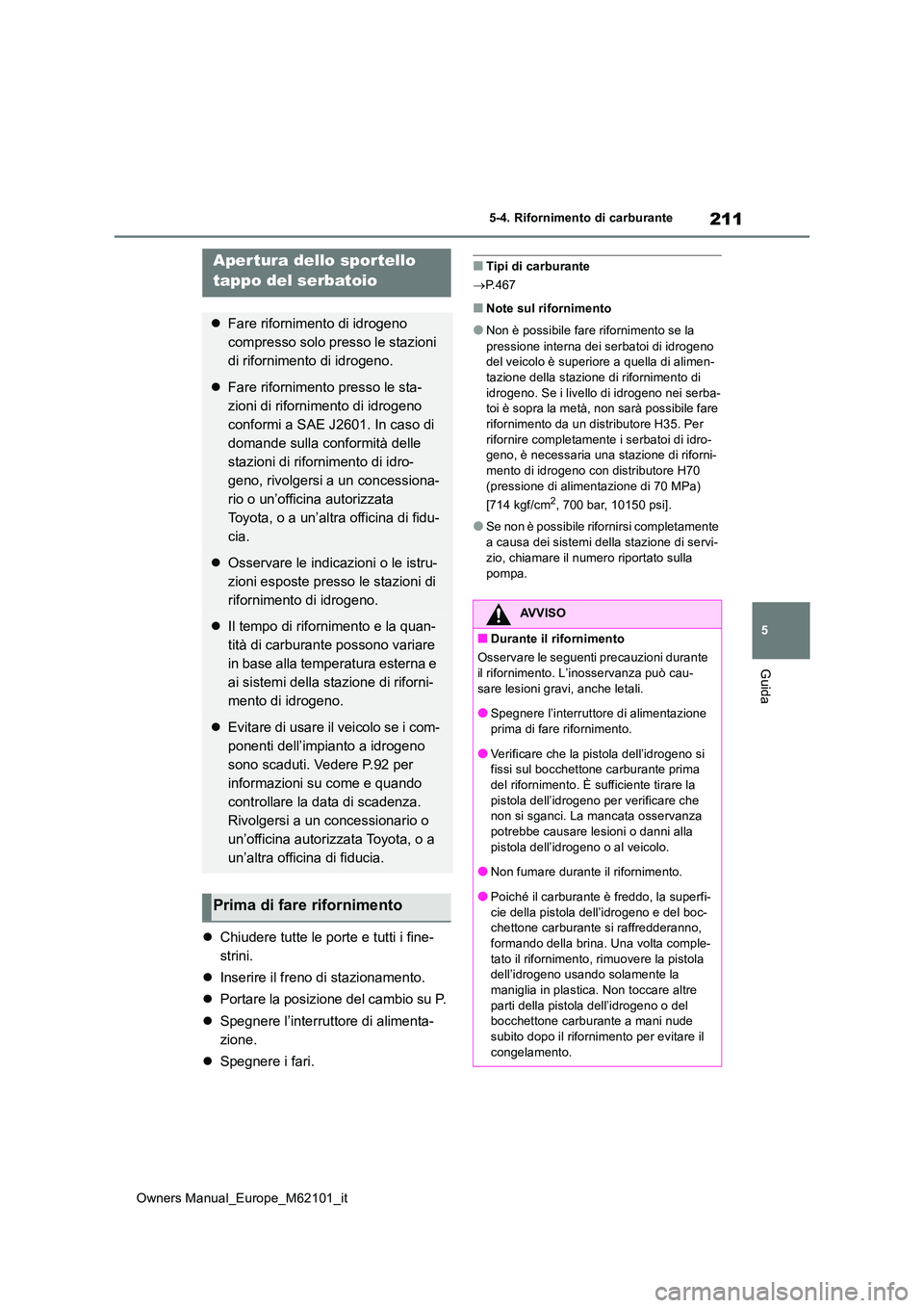 TOYOTA MIRAI 2021 Manuale duso (in Italian) 211
5
Owners Manual_Europe_M62101_it
5-4. Rifornimento di carburante
Guida
5-4.Rifornime nto di carbura nte
Chiudere tutte le porte e tutti i fine-
strini.
Inserire il freno di stazionamento. TOYOTA MIRAI 2021 Manuale duso (in Italian) 211
5
Owners Manual_Europe_M62101_it
5-4. Rifornimento di carburante
Guida
5-4.Rifornime nto di carbura nte
Chiudere tutte le porte e tutti i fine-
strini.
Inserire il freno di stazionamento.
