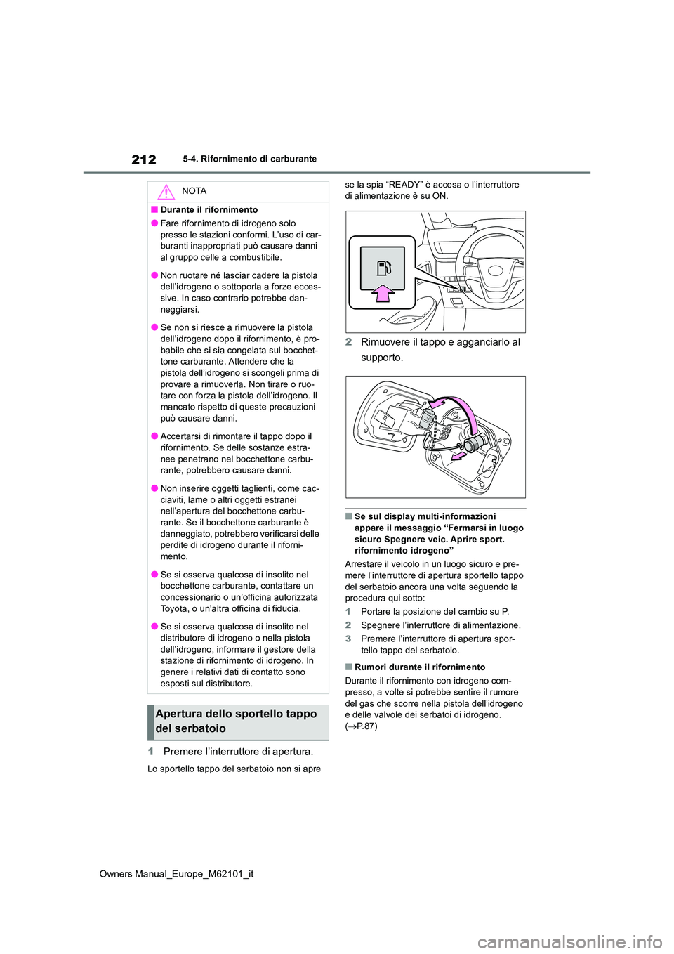 TOYOTA MIRAI 2021 Manuale duso (in Italian) 212
Owners Manual_Europe_M62101_it
5-4. Rifornimento di carburante
1Premere l’interruttore di apertura.
Lo sportello tappo del serbatoio non si apre
se la spia “READY” è accesa o l’interrut TOYOTA MIRAI 2021 Manuale duso (in Italian) 212
Owners Manual_Europe_M62101_it
5-4. Rifornimento di carburante
1Premere l’interruttore di apertura.
Lo sportello tappo del serbatoio non si apre
se la spia “READY” è accesa o l’interrut