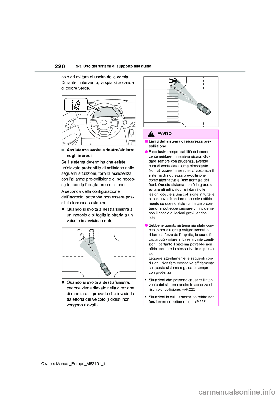 TOYOTA MIRAI 2021 Manuale duso (in Italian) 220
Owners Manual_Europe_M62101_it
5-5. Uso dei sistemi di supporto alla guida
colo ed evitare di uscire dalla corsia.
Durante l’intervento, la spia si accende
di colore verde.
■Assistenza svol TOYOTA MIRAI 2021 Manuale duso (in Italian) 220
Owners Manual_Europe_M62101_it
5-5. Uso dei sistemi di supporto alla guida
colo ed evitare di uscire dalla corsia.
Durante l’intervento, la spia si accende
di colore verde.
■Assistenza svol