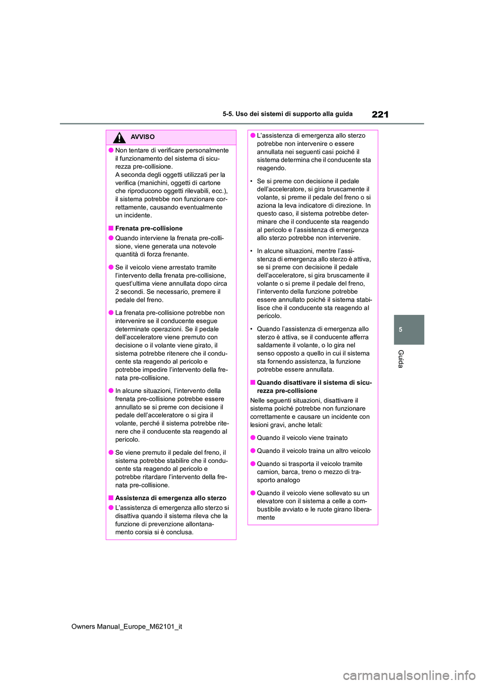 TOYOTA MIRAI 2021 Manuale duso (in Italian) 221
5
Owners Manual_Europe_M62101_it
5-5. Uso dei sistemi di supporto alla guida
Guida
AVVISO
●Non tentare di verificare personalmente
il funzionamento del sistema di sicu- rezza pre-collisione.A TOYOTA MIRAI 2021 Manuale duso (in Italian) 221
5
Owners Manual_Europe_M62101_it
5-5. Uso dei sistemi di supporto alla guida
Guida
AVVISO
●Non tentare di verificare personalmente
il funzionamento del sistema di sicu- rezza pre-collisione.A