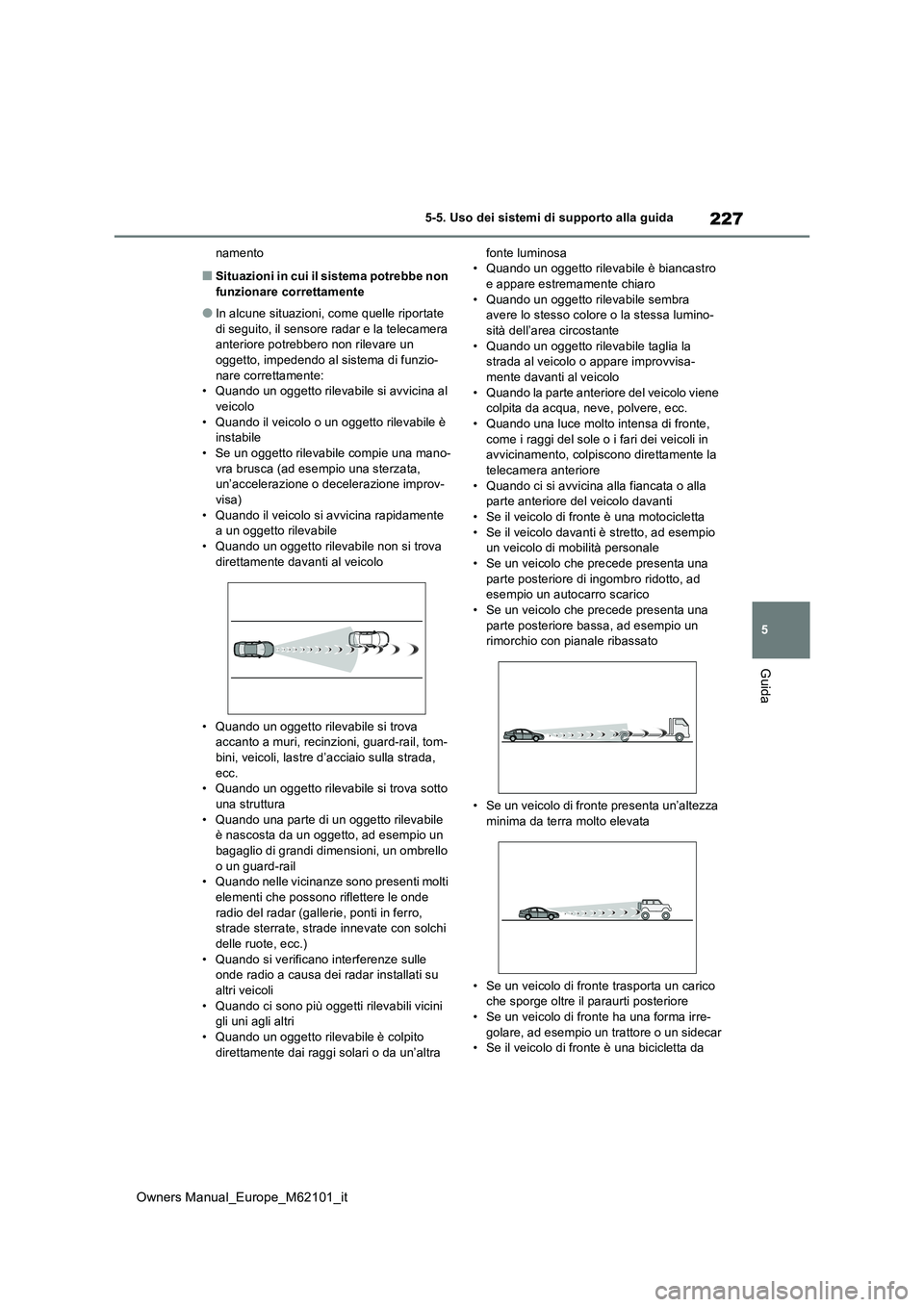 TOYOTA MIRAI 2021 Manuale duso (in Italian) 227
5
Owners Manual_Europe_M62101_it
5-5. Uso dei sistemi di supporto alla guida
Guida
namento
■Situazioni in cui il sistema potrebbe non funzionare correttamente
●In alcune situazioni, come quel TOYOTA MIRAI 2021 Manuale duso (in Italian) 227
5
Owners Manual_Europe_M62101_it
5-5. Uso dei sistemi di supporto alla guida
Guida
namento
■Situazioni in cui il sistema potrebbe non funzionare correttamente
●In alcune situazioni, come quel