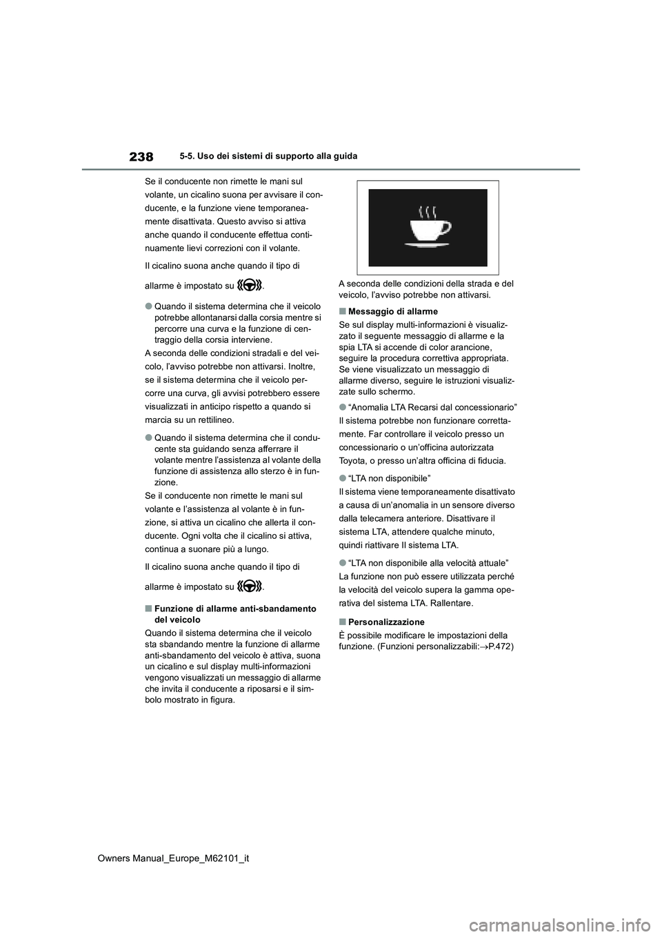 TOYOTA MIRAI 2021 Manuale duso (in Italian) 238
Owners Manual_Europe_M62101_it
5-5. Uso dei sistemi di supporto alla guida
Se il conducente non rimette le mani sul
volante, un cicalino suona per avvisare il con-
ducente, e la funzione viene TOYOTA MIRAI 2021 Manuale duso (in Italian) 238
Owners Manual_Europe_M62101_it
5-5. Uso dei sistemi di supporto alla guida
Se il conducente non rimette le mani sul
volante, un cicalino suona per avvisare il con-
ducente, e la funzione viene
