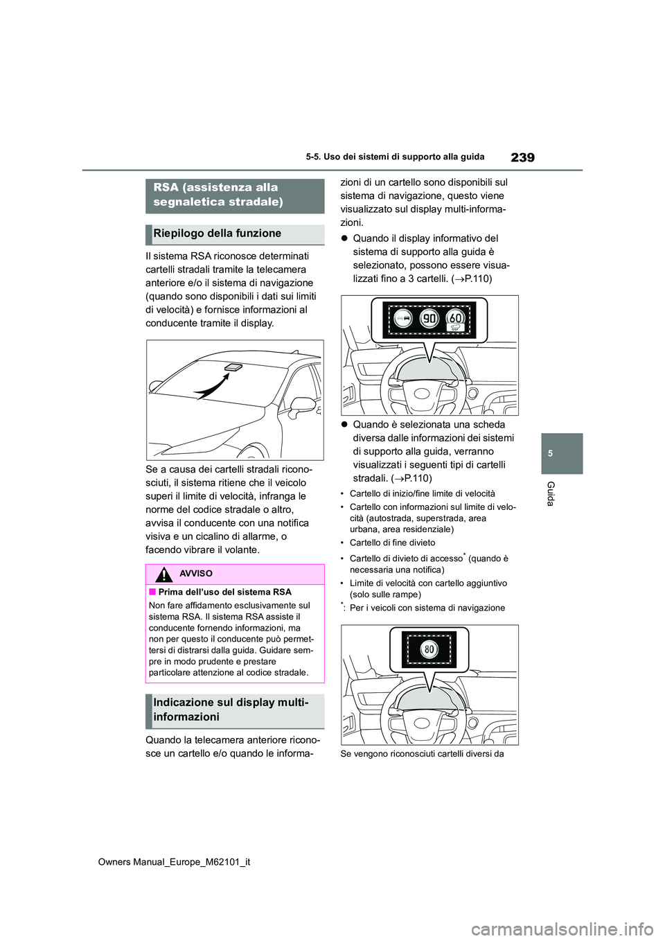 TOYOTA MIRAI 2021 Manuale duso (in Italian) 239
5
Owners Manual_Europe_M62101_it
5-5. Uso dei sistemi di supporto alla guida
Guida
Il sistema RSA riconosce determinati
cartelli stradali tramite la telecamera
anteriore e/o il sistema di navig TOYOTA MIRAI 2021 Manuale duso (in Italian) 239
5
Owners Manual_Europe_M62101_it
5-5. Uso dei sistemi di supporto alla guida
Guida
Il sistema RSA riconosce determinati
cartelli stradali tramite la telecamera
anteriore e/o il sistema di navig