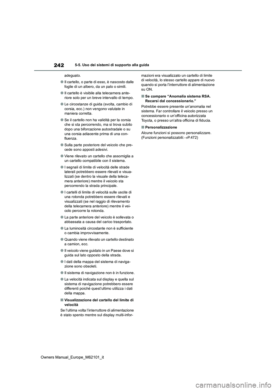 TOYOTA MIRAI 2021 Manuale duso (in Italian) 242
Owners Manual_Europe_M62101_it
5-5. Uso dei sistemi di supporto alla guida
adeguato.
●Il cartello, o parte di esso, è nascosto dalle
foglie di un albero, da un palo o simili.
●Il cartello TOYOTA MIRAI 2021 Manuale duso (in Italian) 242
Owners Manual_Europe_M62101_it
5-5. Uso dei sistemi di supporto alla guida
adeguato.
●Il cartello, o parte di esso, è nascosto dalle
foglie di un albero, da un palo o simili.
●Il cartello
