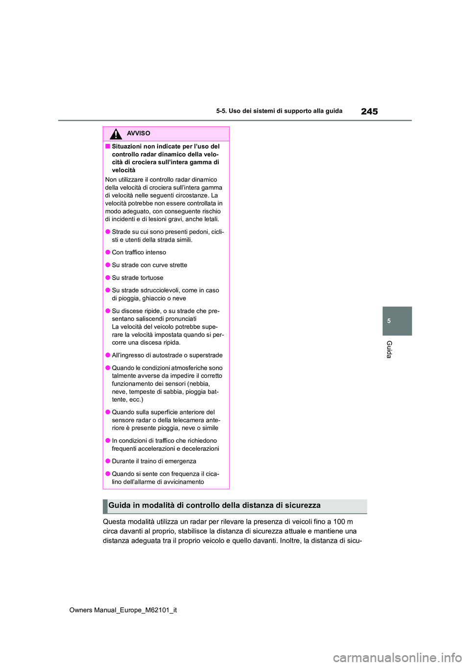 TOYOTA MIRAI 2021 Manuale duso (in Italian) 245
5
Owners Manual_Europe_M62101_it
5-5. Uso dei sistemi di supporto alla guida
Guida
Questa modalità utilizza un radar per rilevare la presenza di veicoli fino a 100 m
circa davanti al proprio, s TOYOTA MIRAI 2021 Manuale duso (in Italian) 245
5
Owners Manual_Europe_M62101_it
5-5. Uso dei sistemi di supporto alla guida
Guida
Questa modalità utilizza un radar per rilevare la presenza di veicoli fino a 100 m
circa davanti al proprio, s