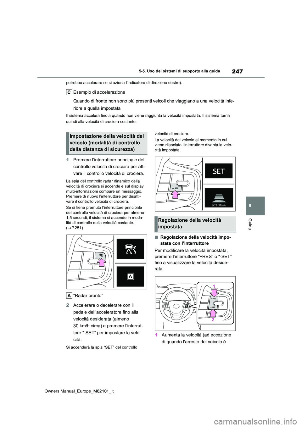 TOYOTA MIRAI 2021 Manuale duso (in Italian) 247
5
Owners Manual_Europe_M62101_it
5-5. Uso dei sistemi di supporto alla guida
Guida
potrebbe accelerare se si aziona l’indicatore di direzione destro).
Esempio di accelerazione
Quando di fronte TOYOTA MIRAI 2021 Manuale duso (in Italian) 247
5
Owners Manual_Europe_M62101_it
5-5. Uso dei sistemi di supporto alla guida
Guida
potrebbe accelerare se si aziona l’indicatore di direzione destro).
Esempio di accelerazione
Quando di fronte