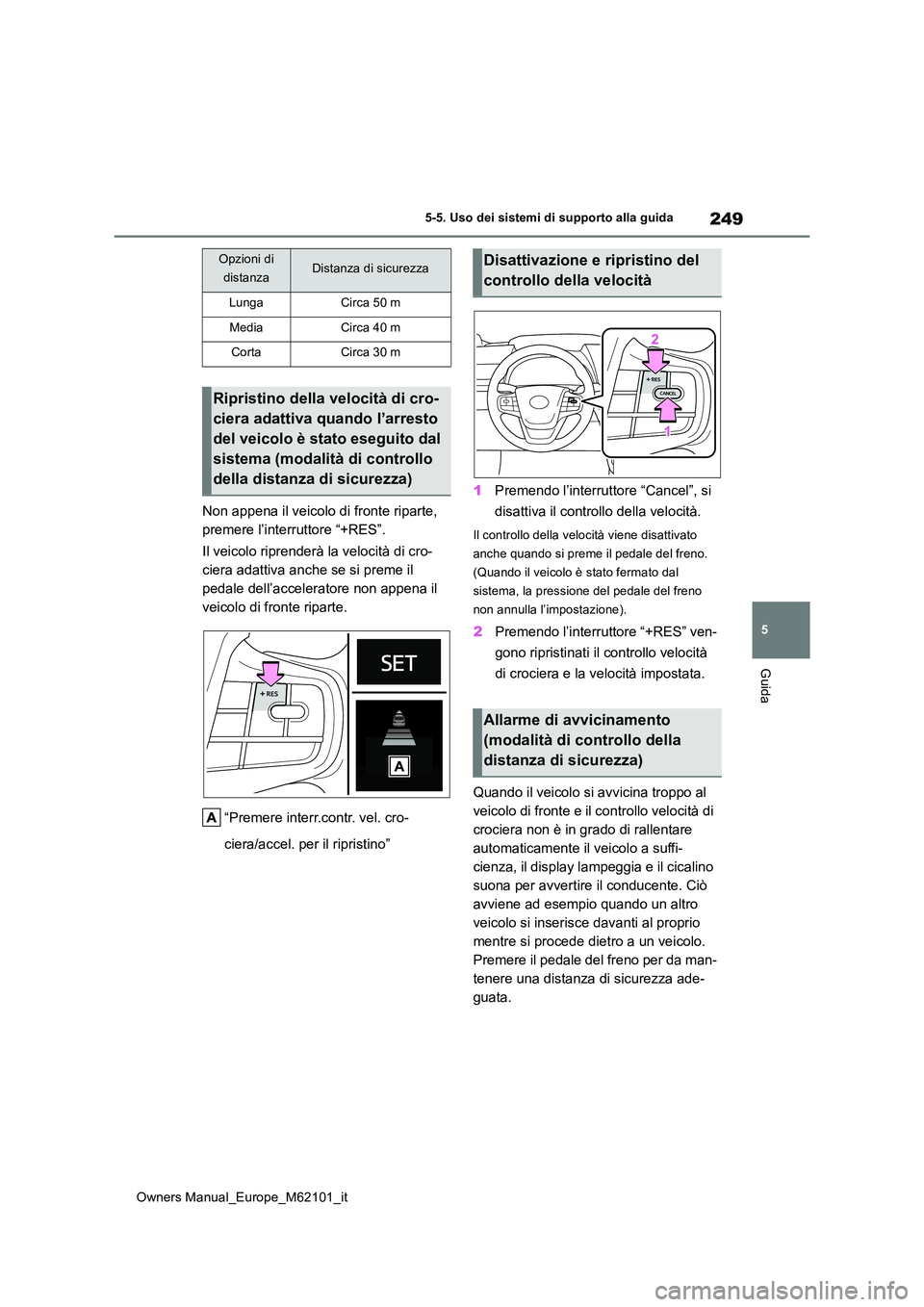 TOYOTA MIRAI 2021 Manuale duso (in Italian) 249
5
Owners Manual_Europe_M62101_it
5-5. Uso dei sistemi di supporto alla guida
Guida
Non appena il veicolo di fronte riparte,
premere l’interruttore “+RES”.
Il veicolo riprenderà la veloci TOYOTA MIRAI 2021 Manuale duso (in Italian) 249
5
Owners Manual_Europe_M62101_it
5-5. Uso dei sistemi di supporto alla guida
Guida
Non appena il veicolo di fronte riparte,
premere l’interruttore “+RES”.
Il veicolo riprenderà la veloci