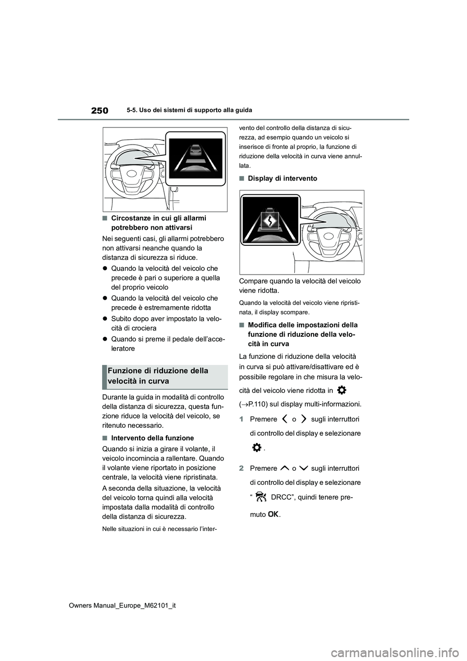 TOYOTA MIRAI 2021 Manuale duso (in Italian) 250
Owners Manual_Europe_M62101_it
5-5. Uso dei sistemi di supporto alla guida
■Circostanze in cui gli allarmi
potrebbero non attivarsi
Nei seguenti casi, gli allarmi potrebbero
non attivarsi n TOYOTA MIRAI 2021 Manuale duso (in Italian) 250
Owners Manual_Europe_M62101_it
5-5. Uso dei sistemi di supporto alla guida
■Circostanze in cui gli allarmi
potrebbero non attivarsi
Nei seguenti casi, gli allarmi potrebbero
non attivarsi n