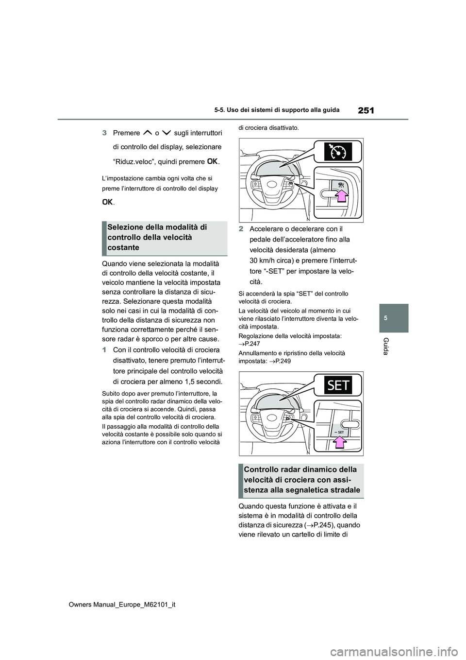 TOYOTA MIRAI 2021 Manuale duso (in Italian) 251
5
Owners Manual_Europe_M62101_it
5-5. Uso dei sistemi di supporto alla guida
Guida
3Premere o sugli interruttori
di controllo del display, selezionare
“Riduz.veloc”, quindi premere .
TOYOTA MIRAI 2021 Manuale duso (in Italian) 251
5
Owners Manual_Europe_M62101_it
5-5. Uso dei sistemi di supporto alla guida
Guida
3Premere o sugli interruttori
di controllo del display, selezionare
“Riduz.veloc”, quindi premere .