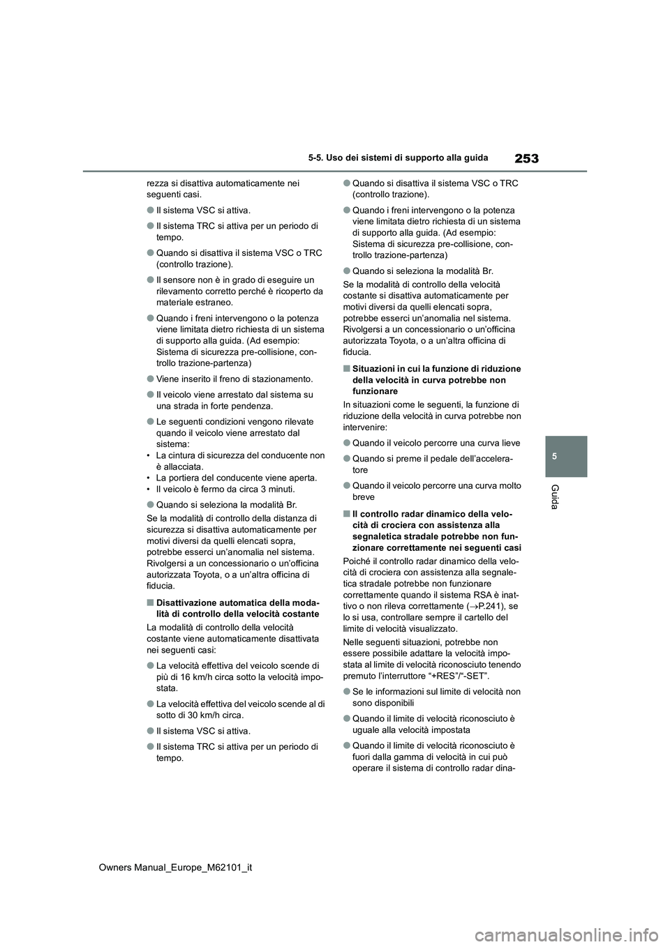 TOYOTA MIRAI 2021 Manuale duso (in Italian) 253
5
Owners Manual_Europe_M62101_it
5-5. Uso dei sistemi di supporto alla guida
Guida
rezza si disattiva automaticamente nei seguenti casi.
●Il sistema VSC si attiva.
●Il sistema TRC si attiva p TOYOTA MIRAI 2021 Manuale duso (in Italian) 253
5
Owners Manual_Europe_M62101_it
5-5. Uso dei sistemi di supporto alla guida
Guida
rezza si disattiva automaticamente nei seguenti casi.
●Il sistema VSC si attiva.
●Il sistema TRC si attiva p