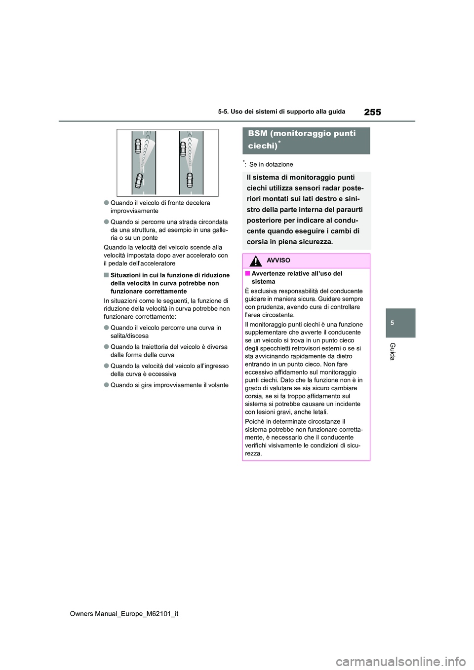 TOYOTA MIRAI 2021 Manuale duso (in Italian) 255
5
Owners Manual_Europe_M62101_it
5-5. Uso dei sistemi di supporto alla guida
Guida
●Quando il veicolo di fronte decelera improvvisamente
●Quando si percorre una strada circondata da una strut TOYOTA MIRAI 2021 Manuale duso (in Italian) 255
5
Owners Manual_Europe_M62101_it
5-5. Uso dei sistemi di supporto alla guida
Guida
●Quando il veicolo di fronte decelera improvvisamente
●Quando si percorre una strada circondata da una strut