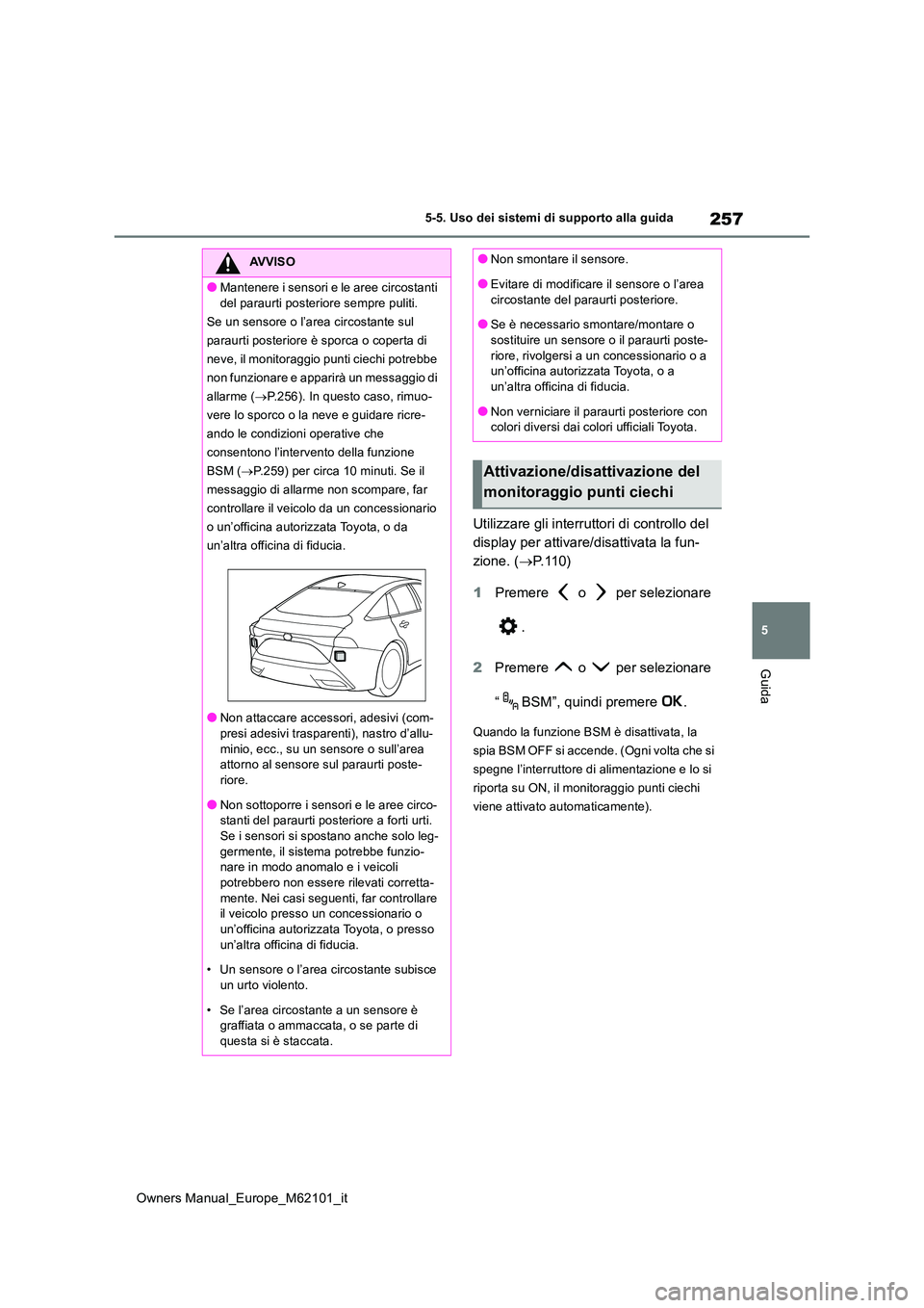 TOYOTA MIRAI 2021 Manuale duso (in Italian) 257
5
Owners Manual_Europe_M62101_it
5-5. Uso dei sistemi di supporto alla guida
Guida
Utilizzare gli interruttori di controllo del
display per attivare/disattivata la fun-
zione. ( P.110)
1 Pre TOYOTA MIRAI 2021 Manuale duso (in Italian) 257
5
Owners Manual_Europe_M62101_it
5-5. Uso dei sistemi di supporto alla guida
Guida
Utilizzare gli interruttori di controllo del
display per attivare/disattivata la fun-
zione. ( P.110)
1 Pre