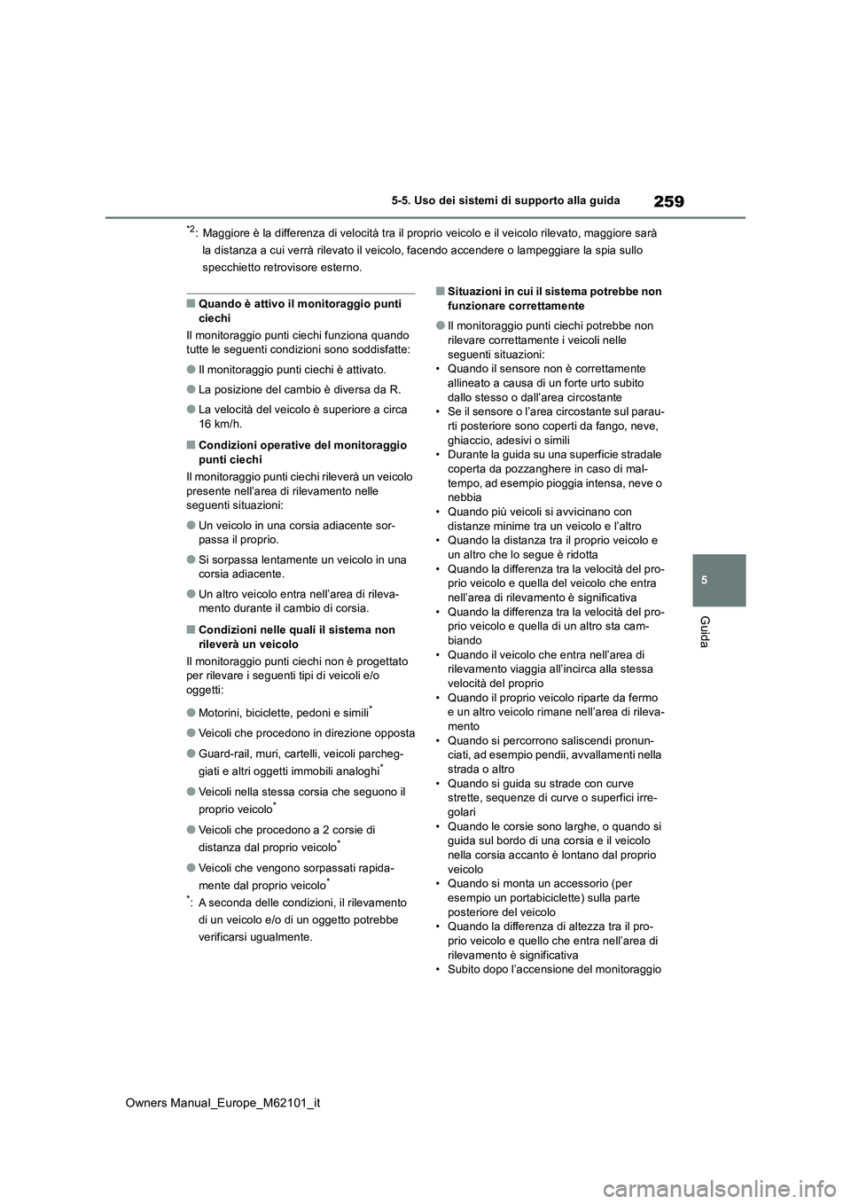 TOYOTA MIRAI 2021 Manuale duso (in Italian) 259
5
Owners Manual_Europe_M62101_it
5-5. Uso dei sistemi di supporto alla guida
Guida
*2: Maggiore è la differenza di velocità tra il proprio veicolo e il veicolo rilevato, maggiore sarà
la dist TOYOTA MIRAI 2021 Manuale duso (in Italian) 259
5
Owners Manual_Europe_M62101_it
5-5. Uso dei sistemi di supporto alla guida
Guida
*2: Maggiore è la differenza di velocità tra il proprio veicolo e il veicolo rilevato, maggiore sarà
la dist