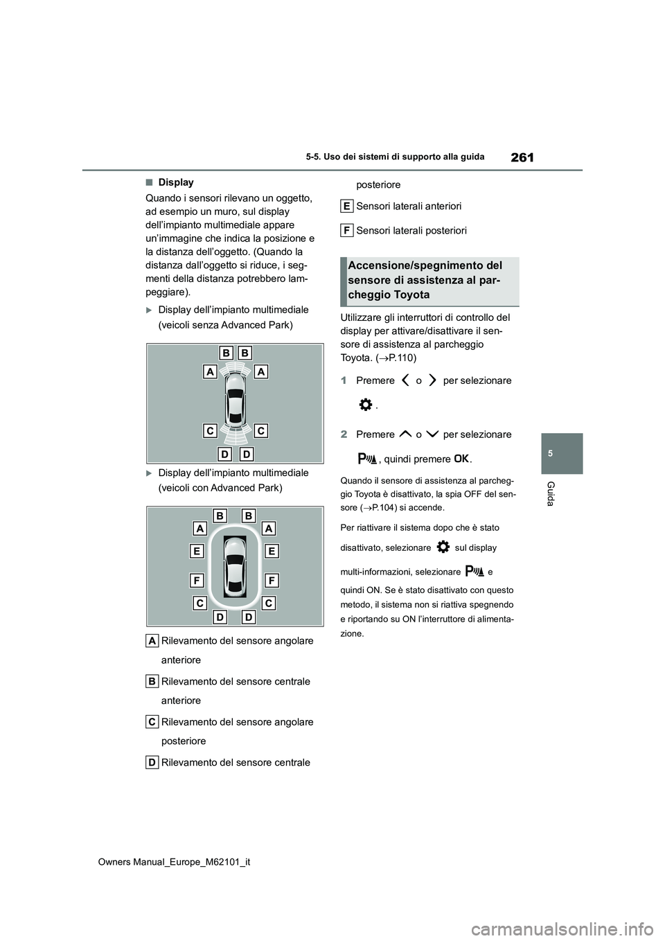 TOYOTA MIRAI 2021 Manuale duso (in Italian) 261
5
Owners Manual_Europe_M62101_it
5-5. Uso dei sistemi di supporto alla guida
Guida
■Display
Quando i sensori rilevano un oggetto,
ad esempio un muro, sul display
dell’impianto multimediale TOYOTA MIRAI 2021 Manuale duso (in Italian) 261
5
Owners Manual_Europe_M62101_it
5-5. Uso dei sistemi di supporto alla guida
Guida
■Display
Quando i sensori rilevano un oggetto,
ad esempio un muro, sul display
dell’impianto multimediale