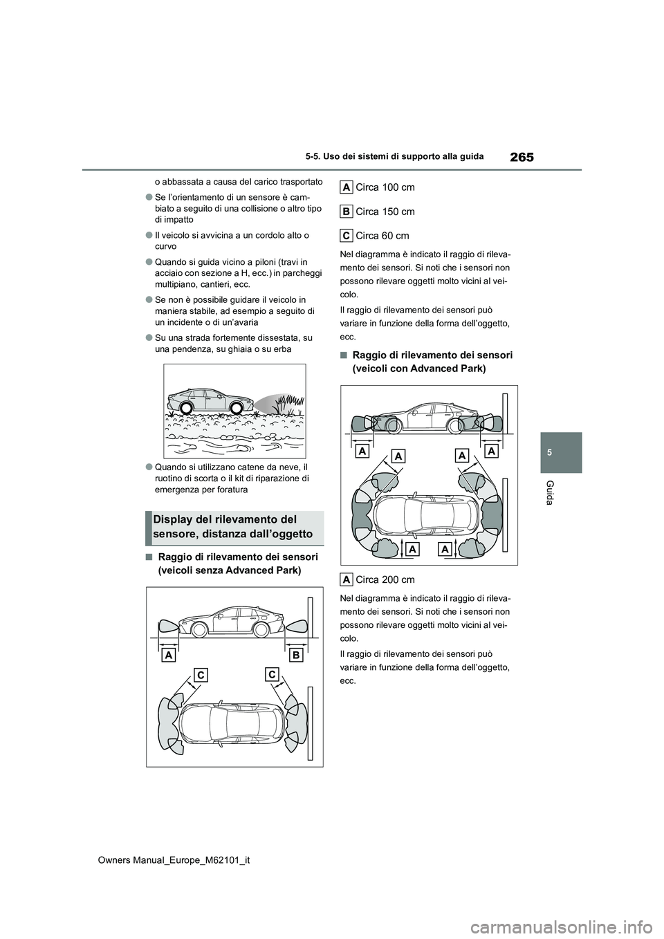 TOYOTA MIRAI 2021  Manuale duso (in Italian) 265
5
Owners Manual_Europe_M62101_it
5-5. Uso dei sistemi di supporto alla guida
Guida
o abbassata a causa del carico trasportato
●Se l’orientamento di un sensore è cam- 
biato a seguito di una c