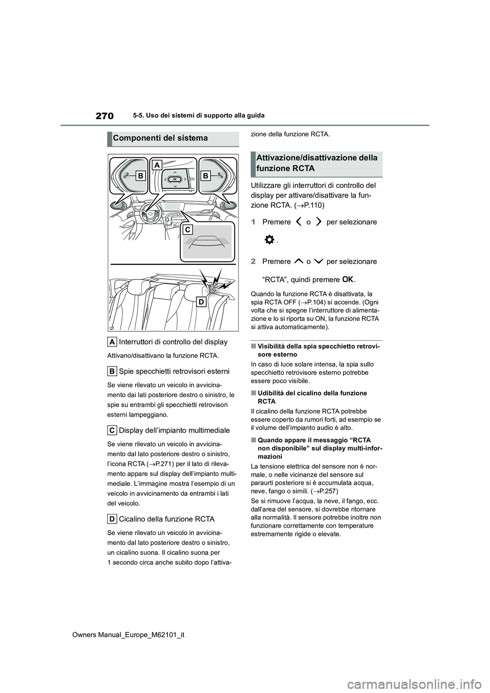 TOYOTA MIRAI 2021  Manuale duso (in Italian) 270
Owners Manual_Europe_M62101_it
5-5. Uso dei sistemi di supporto alla guida
Interruttori di controllo del display
Attivano/disattivano la funzione RCTA.
Spie specchietti retrovisori esterni
Se vien