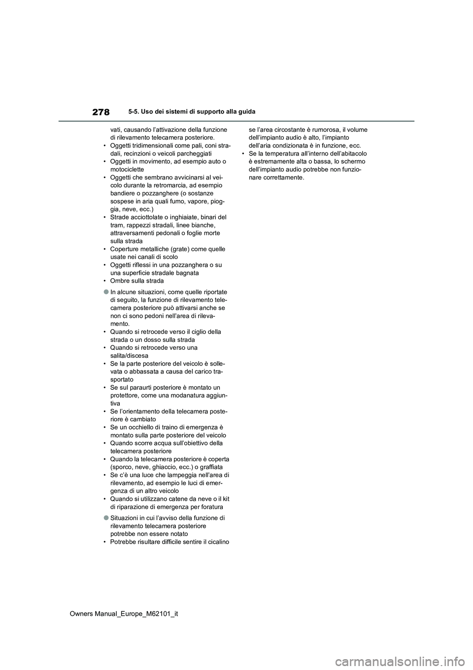 TOYOTA MIRAI 2021  Manuale duso (in Italian) 278
Owners Manual_Europe_M62101_it
5-5. Uso dei sistemi di supporto alla guida 
vati, causando l’attivazione della funzione  di rilevamento telecamera posteriore.• Oggetti tridimensionali come pal