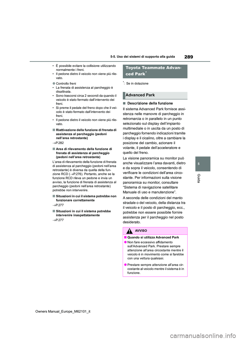 TOYOTA MIRAI 2021  Manuale duso (in Italian) 289
5
Owners Manual_Europe_M62101_it
5-5. Uso dei sistemi di supporto alla guida
Guida
• È possibile evitare la collisione utilizzando  normalmente i freni.• Il pedone dietro il veicolo non viene